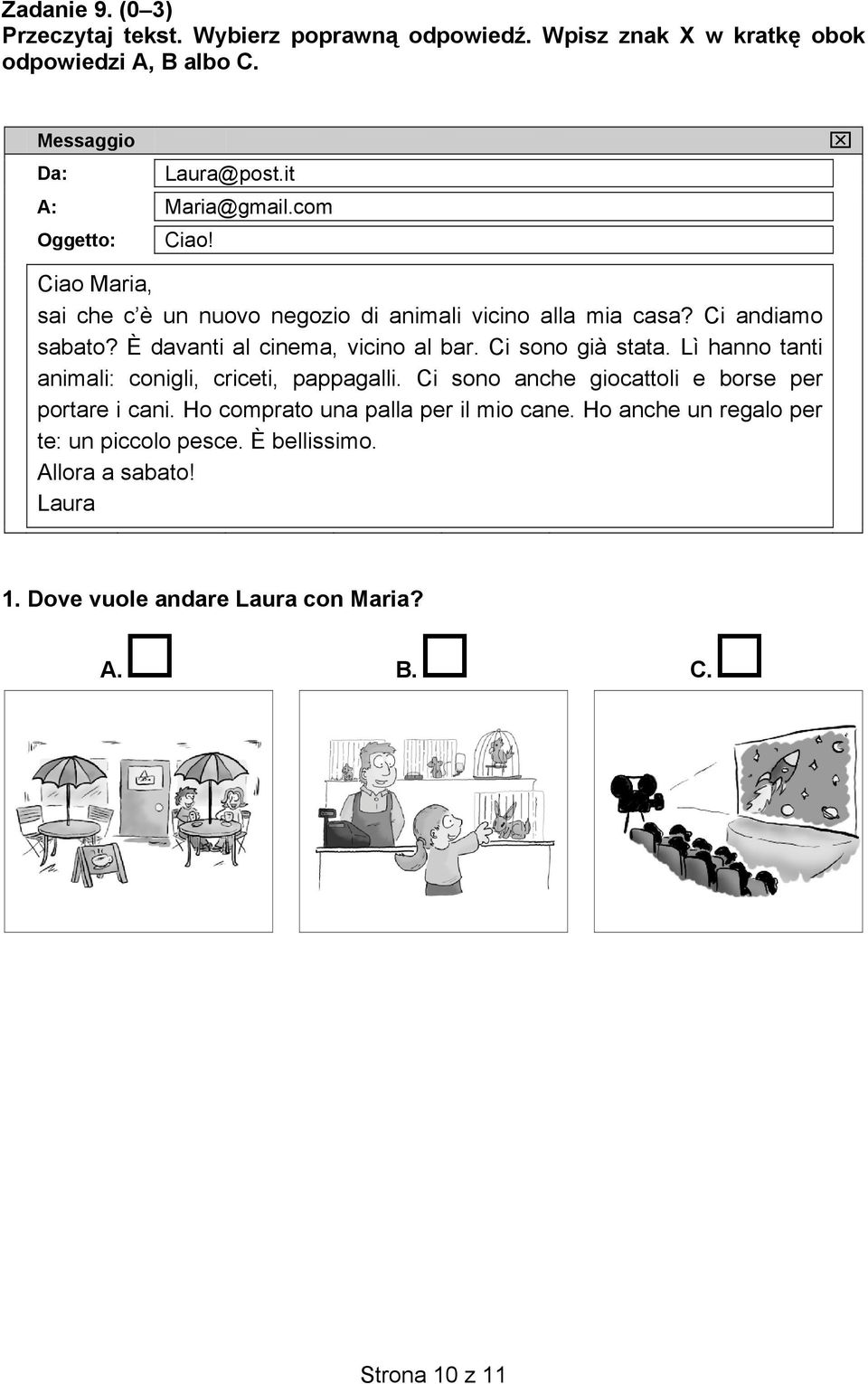 È davanti al cinema, vicino al bar. Ci sono già stata. Lì hanno tanti animali: conigli, criceti, pappagalli.