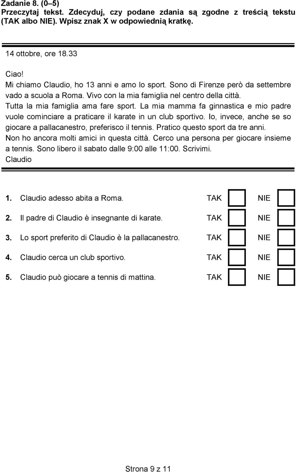 La mia mamma fa ginnastica e mio padre vuole cominciare a praticare il karate in un club sportivo. Io, invece, anche se so giocare a pallacanestro, preferisco il tennis.