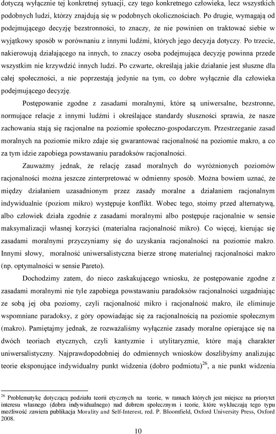 Po trzecie, nakierowują działającego na innych, to znaczy osoba podejmująca decyzję powinna przede wszystkim nie krzywdzić innych ludzi.