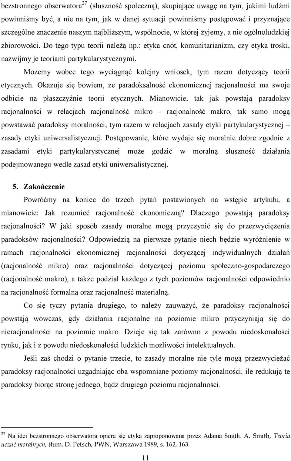 : etyka cnót, komunitarianizm, czy etyka troski, nazwijmy je teoriami partykularystycznymi. Możemy wobec tego wyciągnąć kolejny wniosek, tym razem dotyczący teorii etycznych.