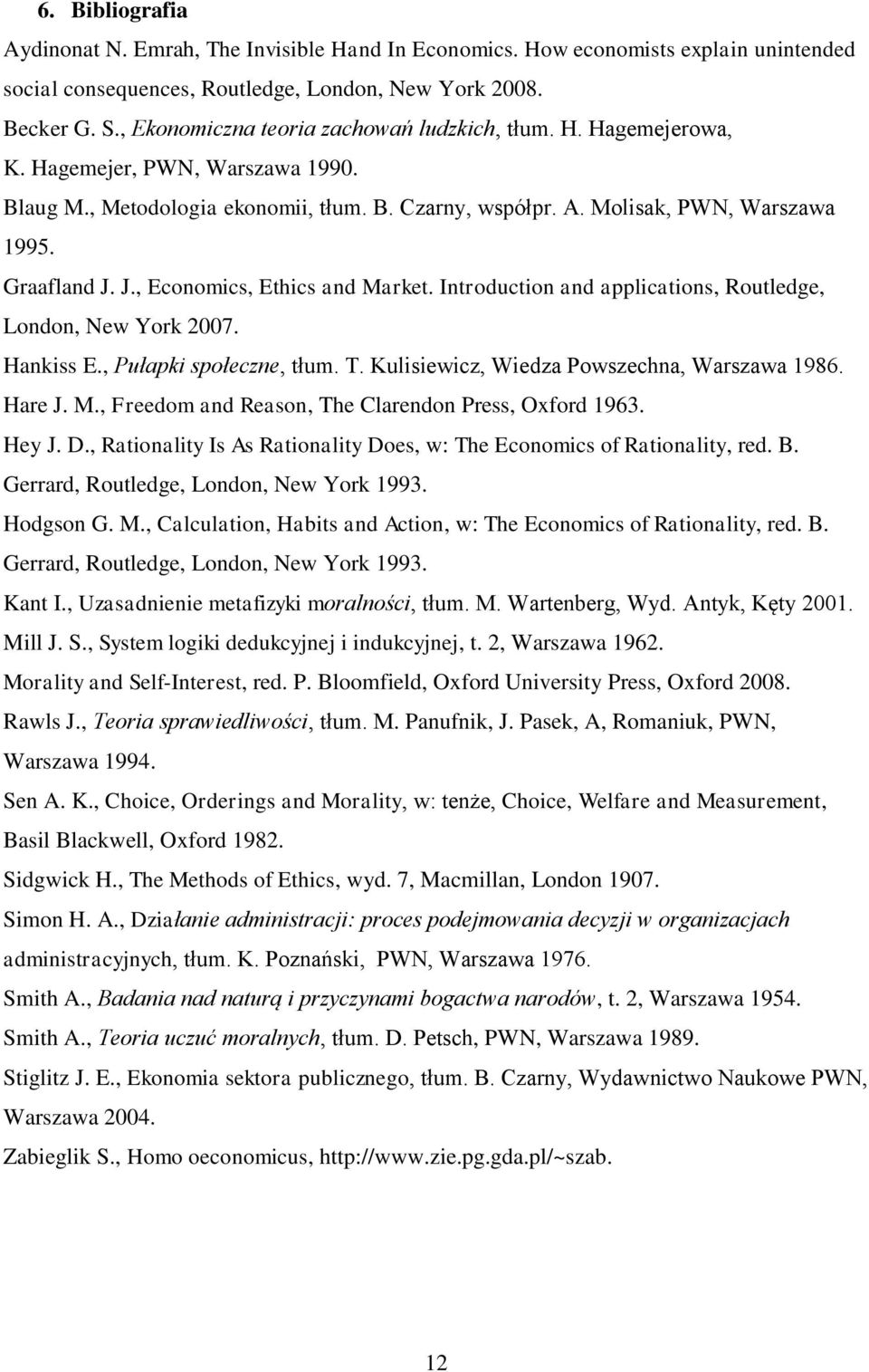 J., Economics, Ethics and Market. Introduction and applications, Routledge, London, New York 2007. Hankiss E., Pułapki społeczne, tłum. T. Kulisiewicz, Wiedza Powszechna, Warszawa 1986. Hare J. M., Freedom and Reason, The Clarendon Press, Oxford 1963.