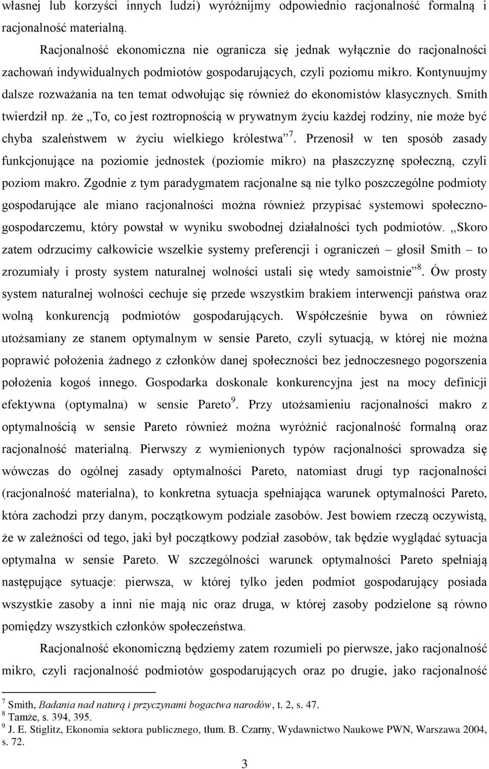 Kontynuujmy dalsze rozważania na ten temat odwołując się również do ekonomistów klasycznych. Smith twierdził np.
