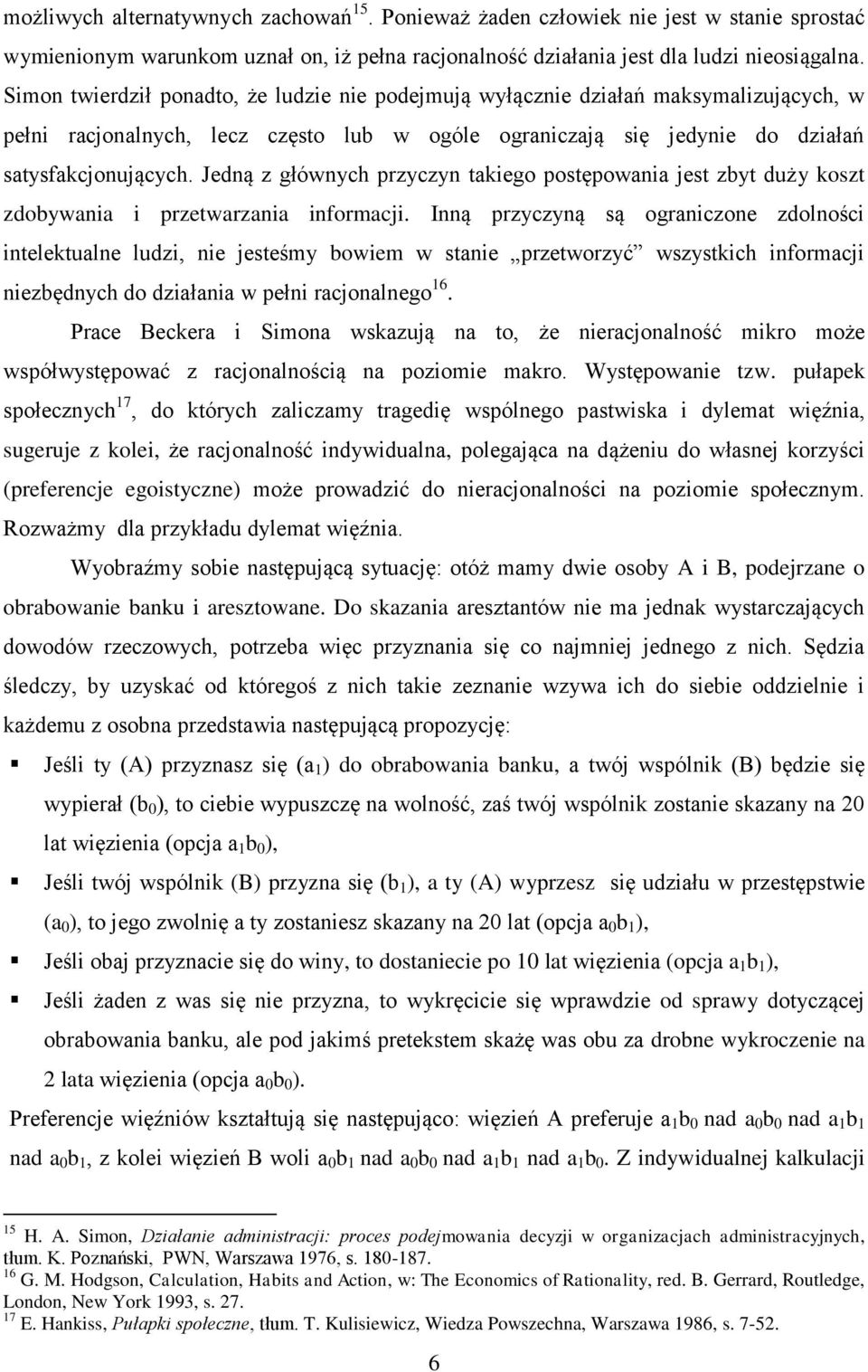 Jedną z głównych przyczyn takiego postępowania jest zbyt duży koszt zdobywania i przetwarzania informacji.