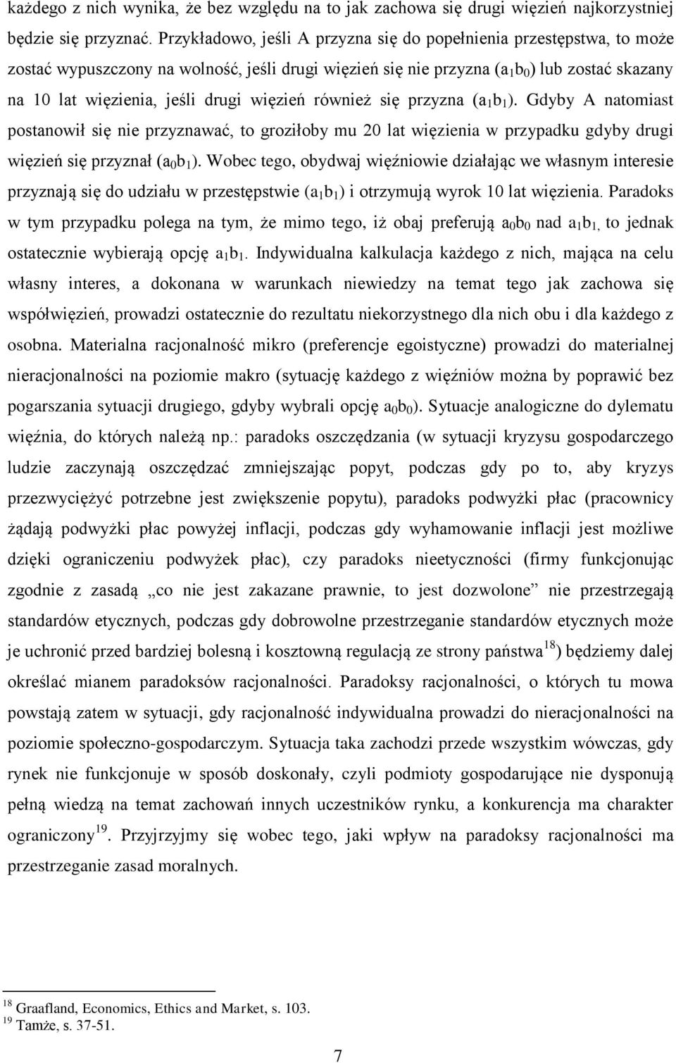 więzień również się przyzna (a 1 b 1 ). Gdyby A natomiast postanowił się nie przyznawać, to groziłoby mu 20 lat więzienia w przypadku gdyby drugi więzień się przyznał (a 0 b 1 ).