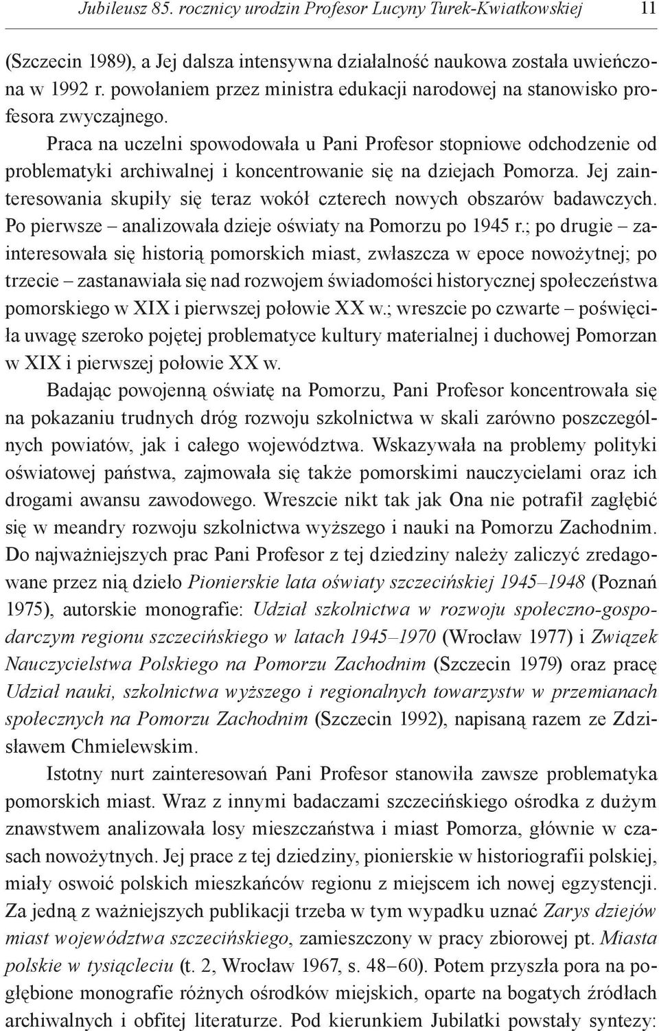 Praca na uczelni spowodowała u Pani Profesor stopniowe odchodzenie od problematyki archiwalnej i koncentrowanie się na dziejach Pomorza.