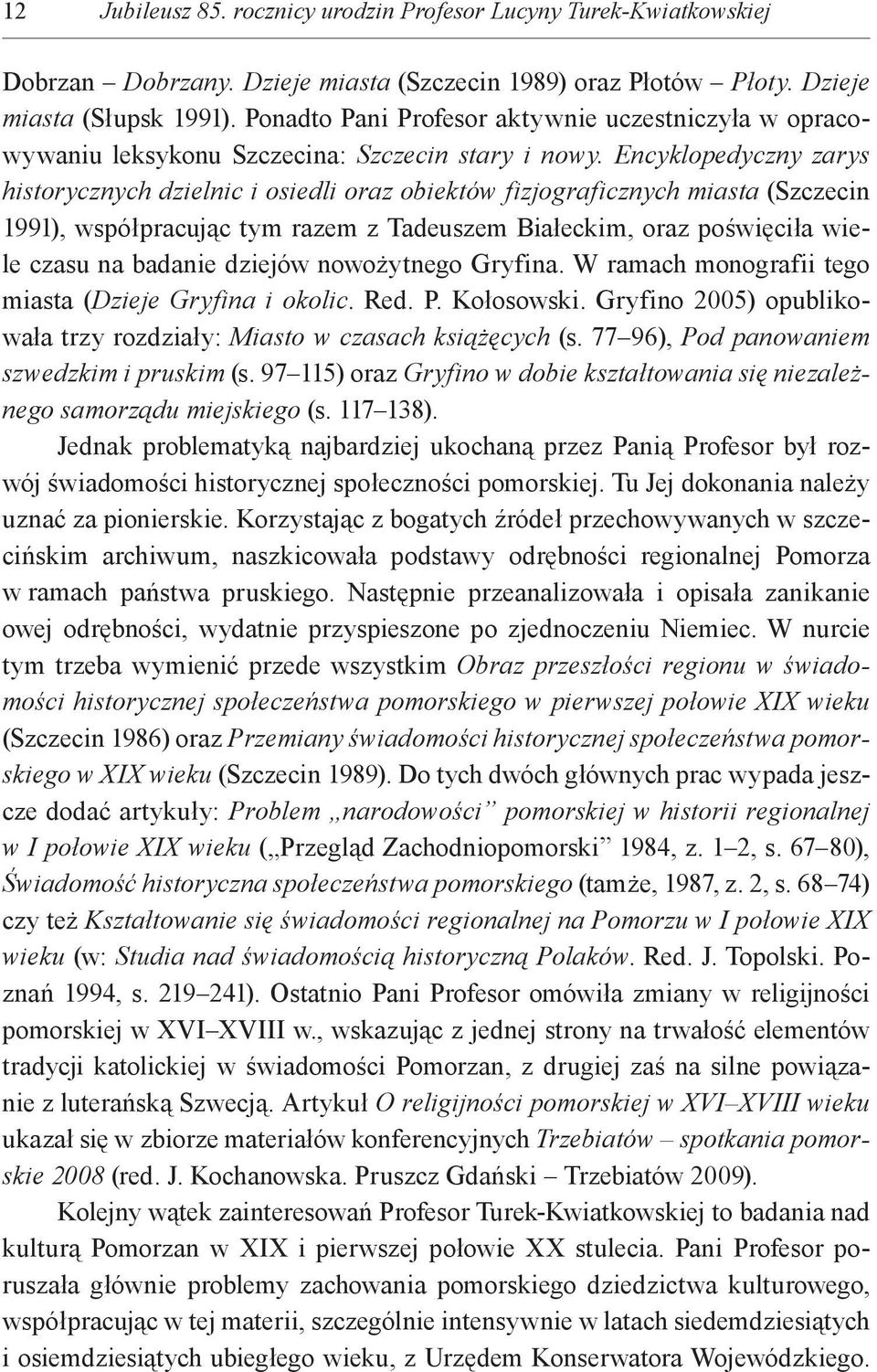 Encyklopedyczny zarys historycznych dzielnic i osiedli oraz obiektów fizjograficznych miasta (Szczecin 1991), współpracując tym razem z Tadeuszem Białeckim, oraz poświęciła wiele czasu na badanie