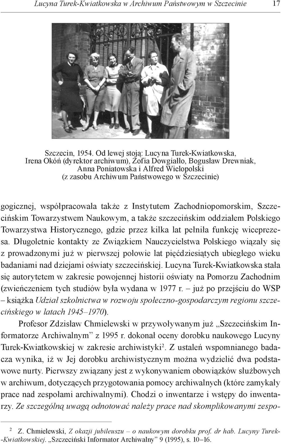 gogicznej, współpracowała także z Instytutem Zachodniopomorskim, Szczecińskim Towarzystwem Naukowym, a także szczecińskim oddziałem Polskiego Towarzystwa Historycznego, gdzie przez kilka lat pełniła
