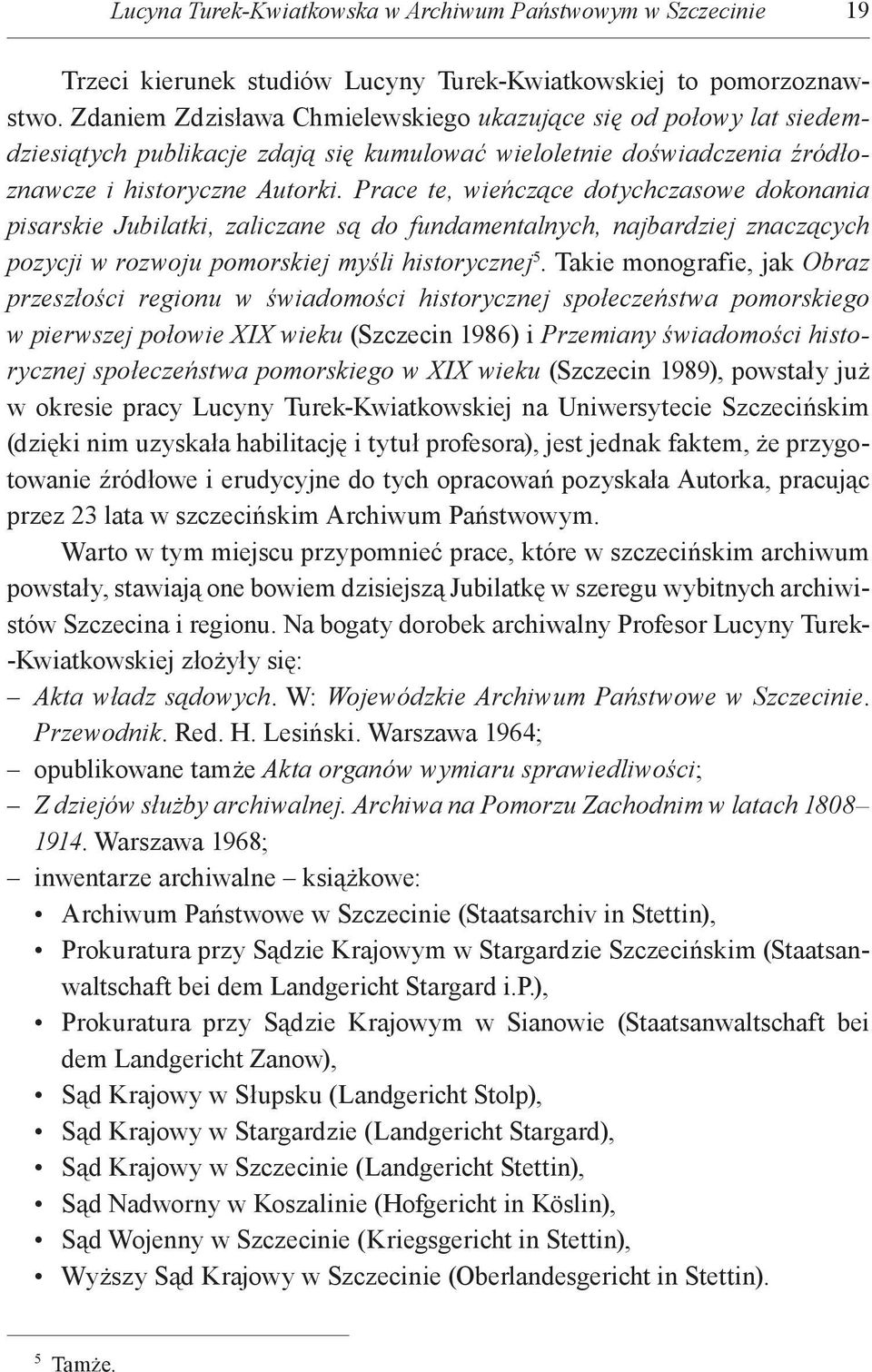 Prace te, wieńczące dotychczasowe dokonania pisarskie Jubilatki, zaliczane są do fundamentalnych, najbardziej znaczących pozycji w rozwoju pomorskiej myśli historycznej 5.