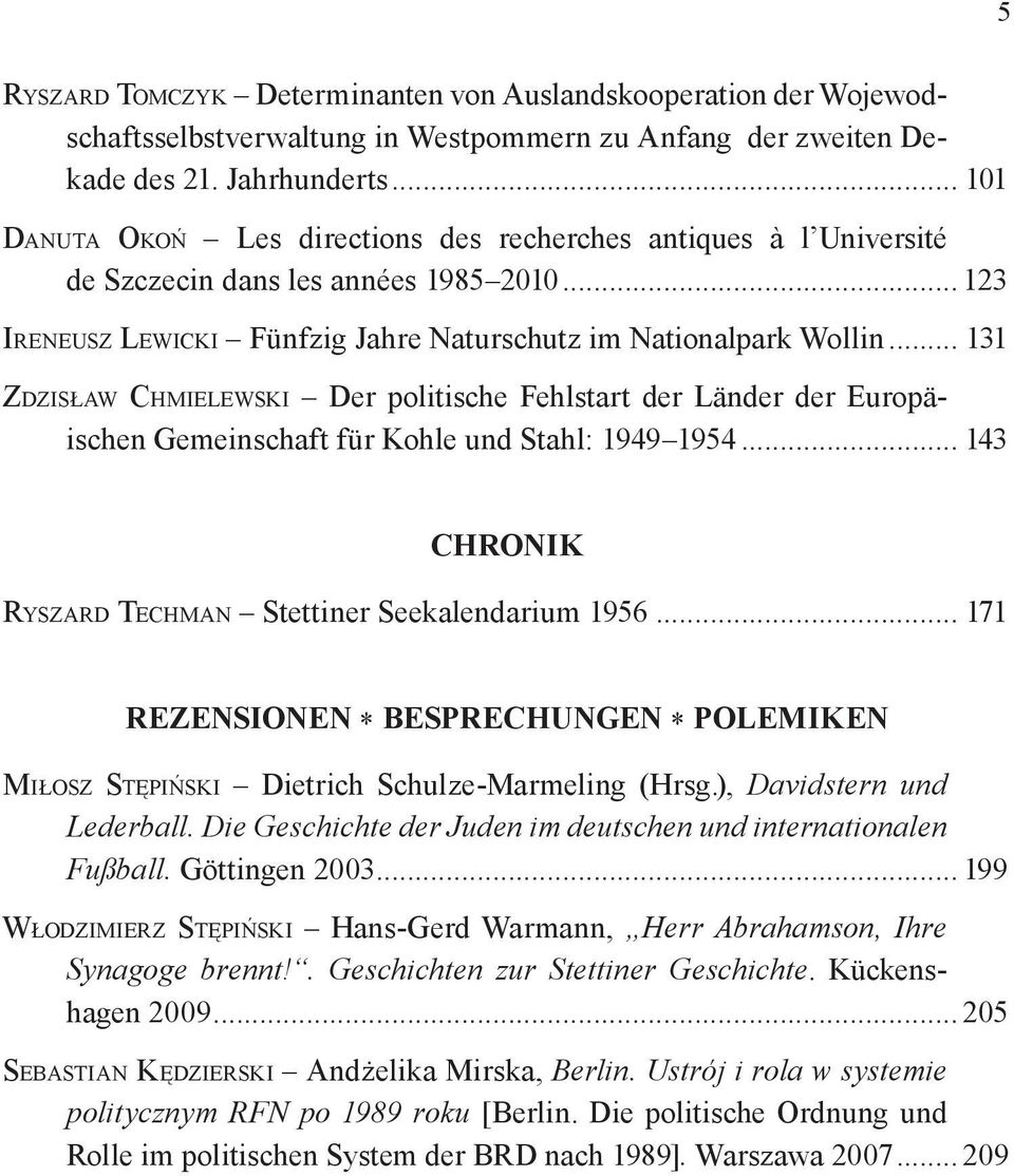 .. 131 ZDZISŁAW CHMIELEWSKI Der politische Fehlstart der Länder der Europäischen Gemeinschaft für Kohle und Stahl: 1949 1954... 143 CHRONIK RYSZARD TECHMAN Stettiner Seekalendarium 1956.