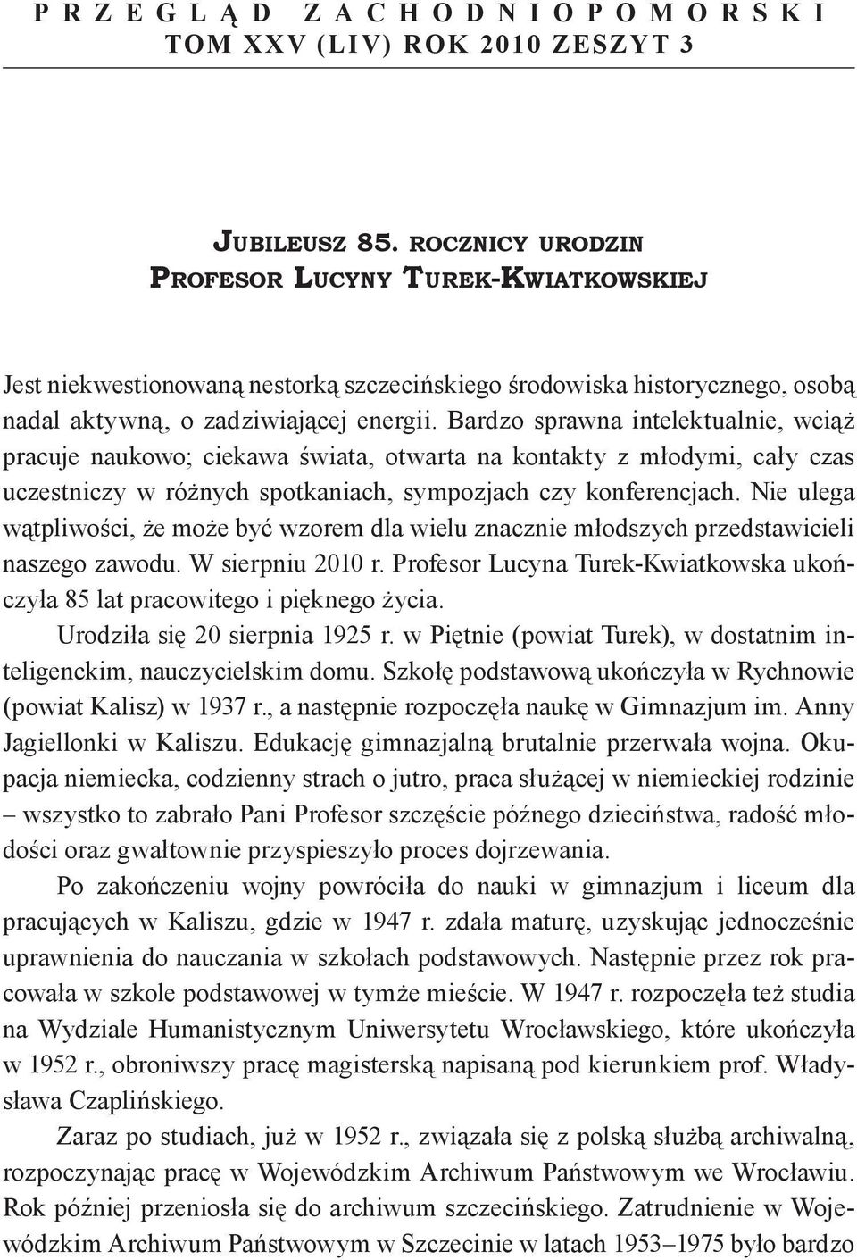 Bardzo sprawna intelektualnie, wciąż pracuje naukowo; ciekawa świata, otwarta na kontakty z młodymi, cały czas uczestniczy w różnych spotkaniach, sympozjach czy konferencjach.