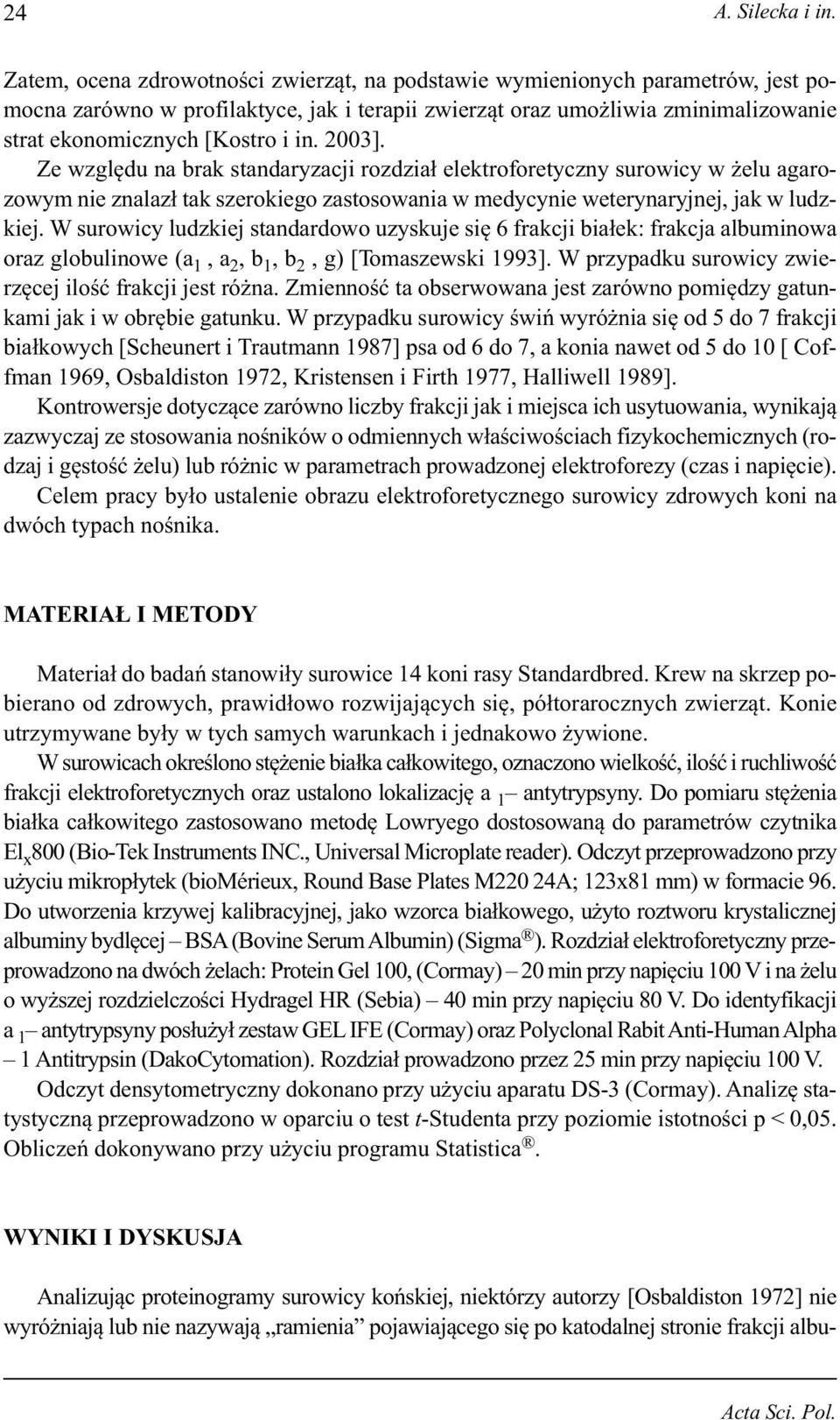 2003]. Ze względu na brak standaryzacji rozdział elektroforetyczny surowicy w żelu agarozowym nie znalazł tak szerokiego zastosowania w medycynie weterynaryjnej, jak w ludzkiej.