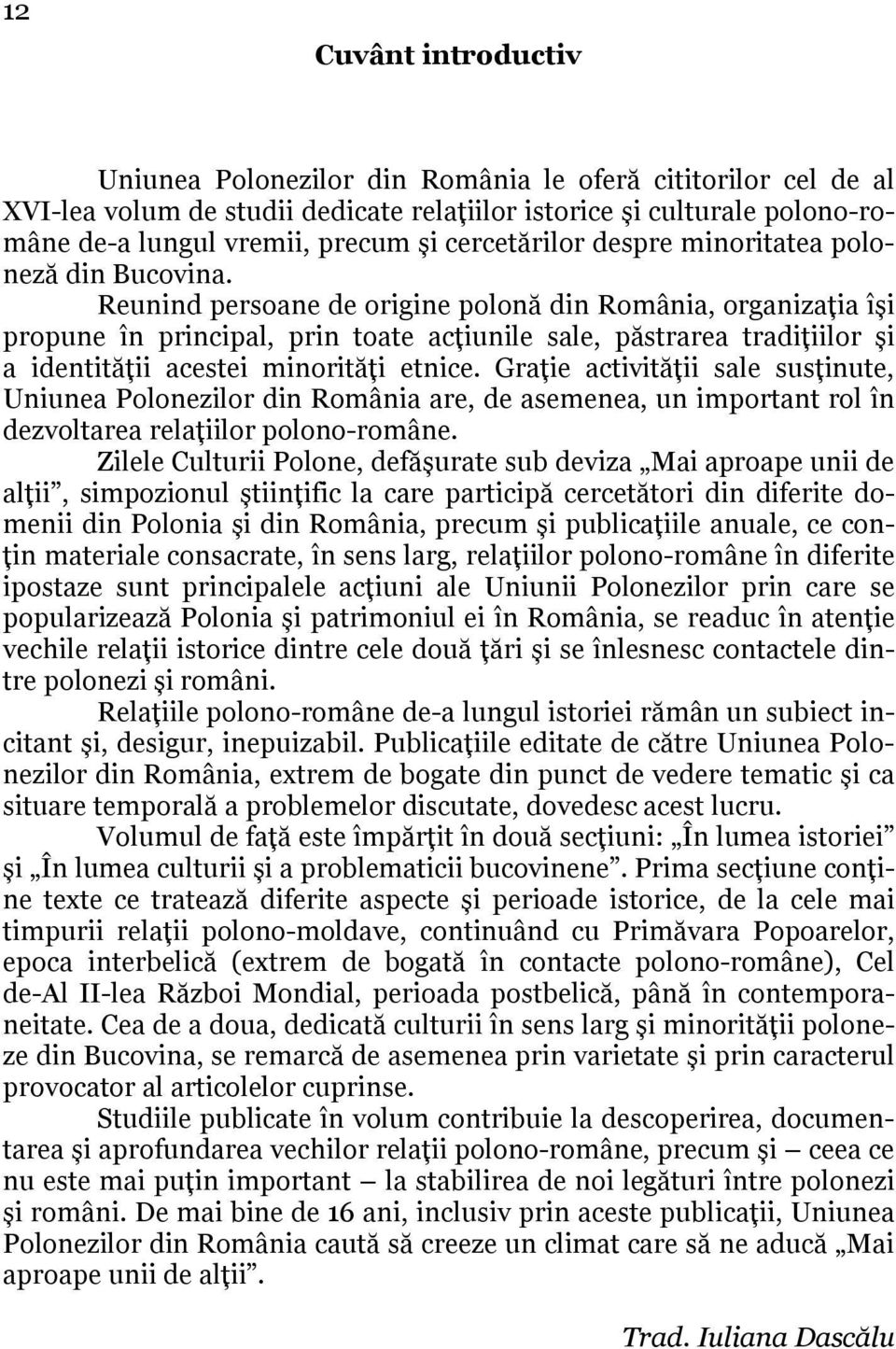 Reunind persoane de origine polonă din România, organizația își propune în principal, prin toate acțiunile sale, păstrarea tradițiilor și a identității acestei minorități etnice.