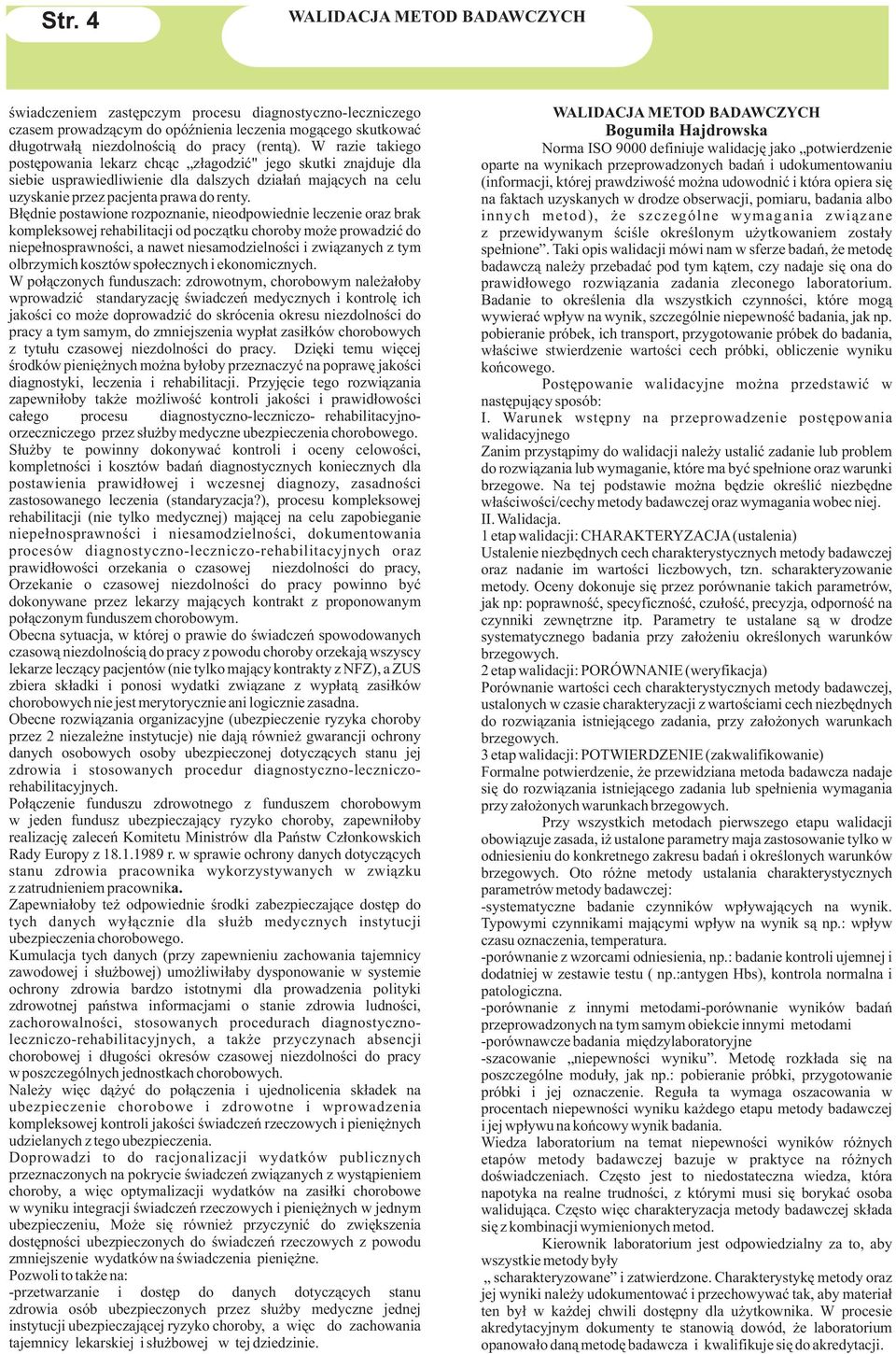 B³êdne postawone rozpoznane, neodpowedne leczene oraz brak kompleksowej rehabltacj od pocz¹tku choroby mo e prowadzæ do nepe³nosprawnoœc, a nawet nesamodzelnoœc zw¹zanych z tym olbrzymch kosztów