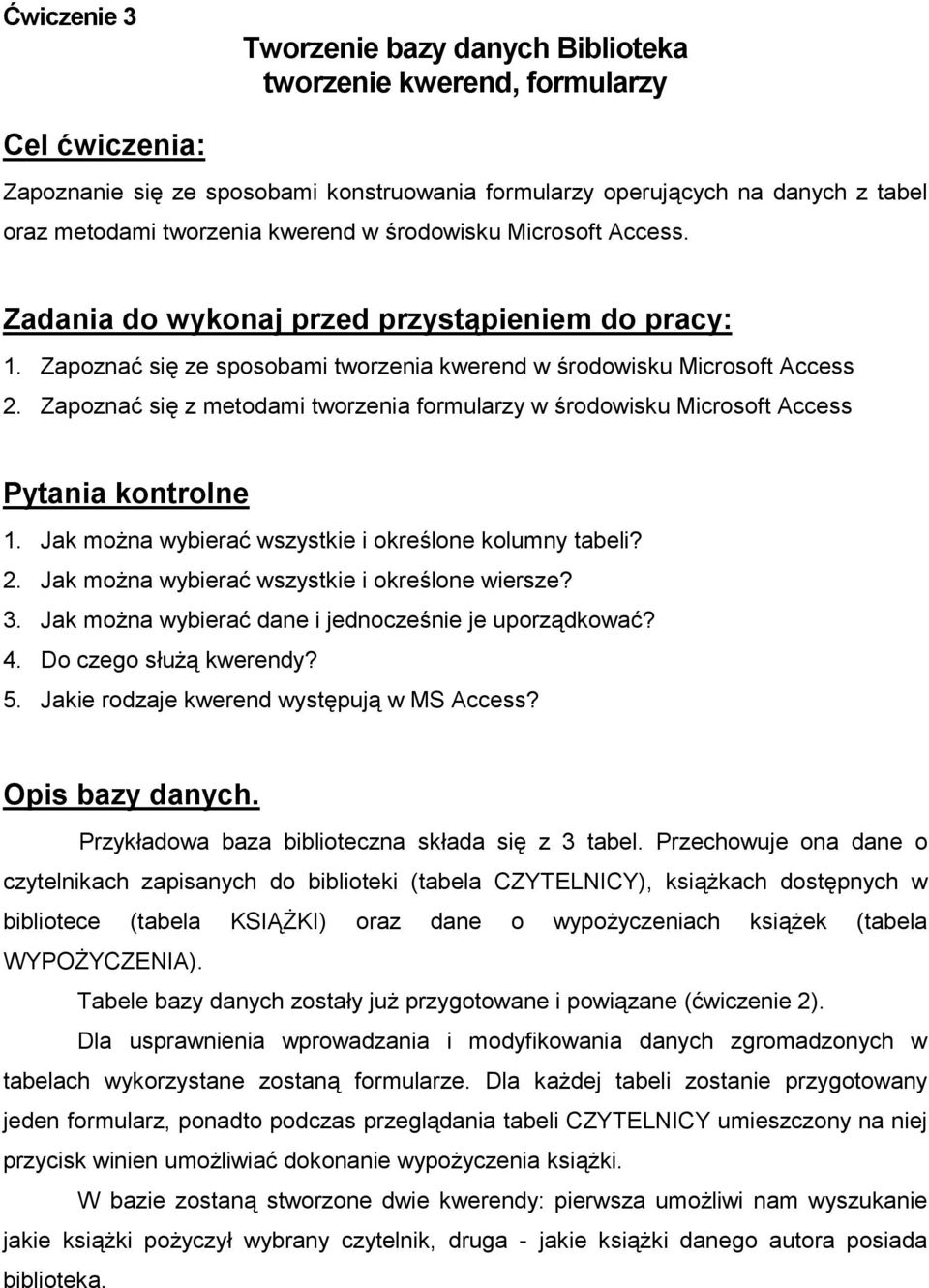 Zapozna si z metodami tworzenia formularzy w rodowisku Microsoft Access Pytania kontrolne 1. Jak mo#na wybiera wszystkie i okrelone kolumny tabeli? 2. Jak mo#na wybiera wszystkie i okrelone wiersze?