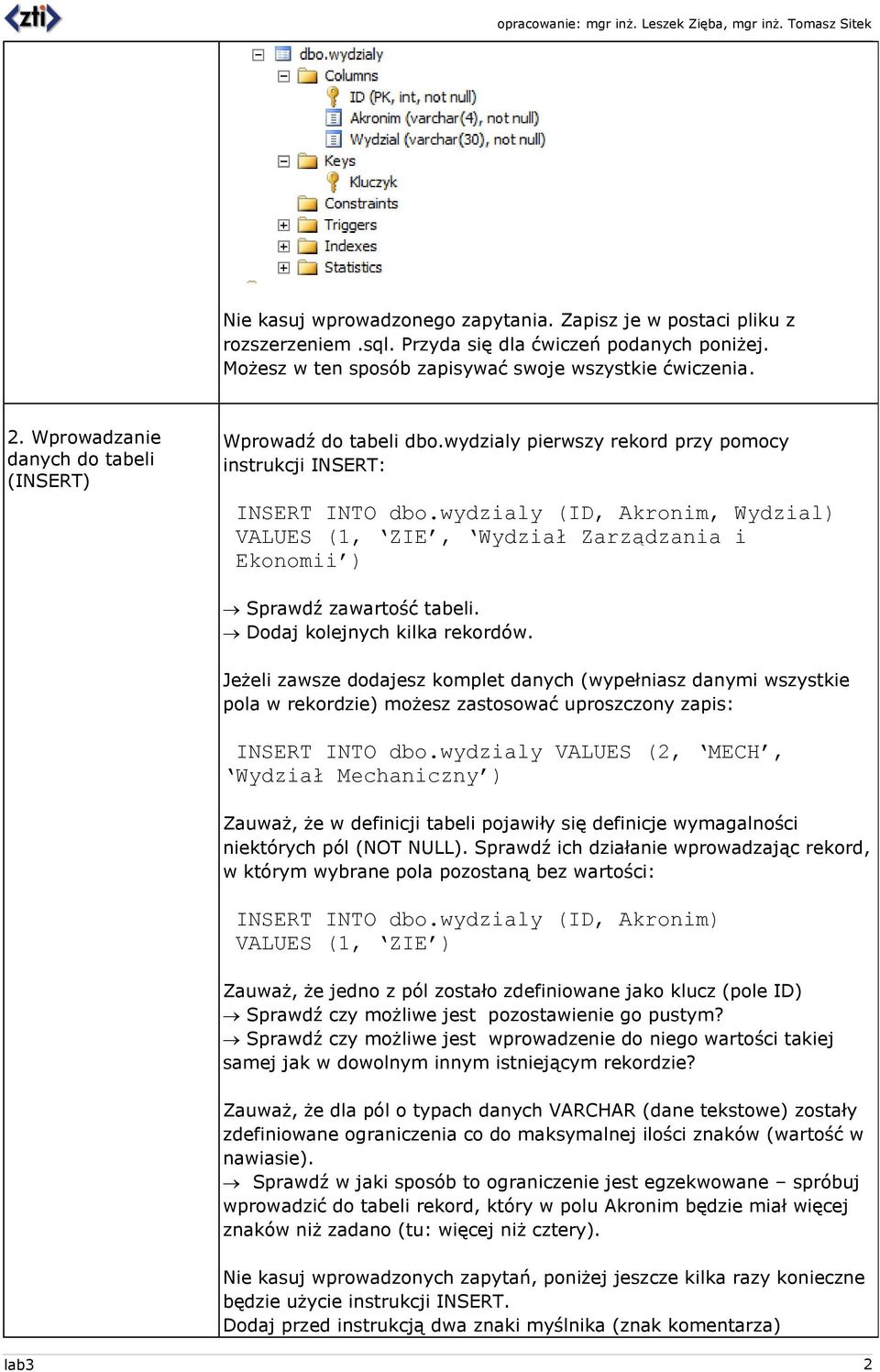 wydzialy (ID, Akronim, Wydzial VALUES (1, ZIE, Wydział Zarządzania i Ekonomii Sprawdź zawartość tabeli. Dodaj kolejnych kilka rekordów.