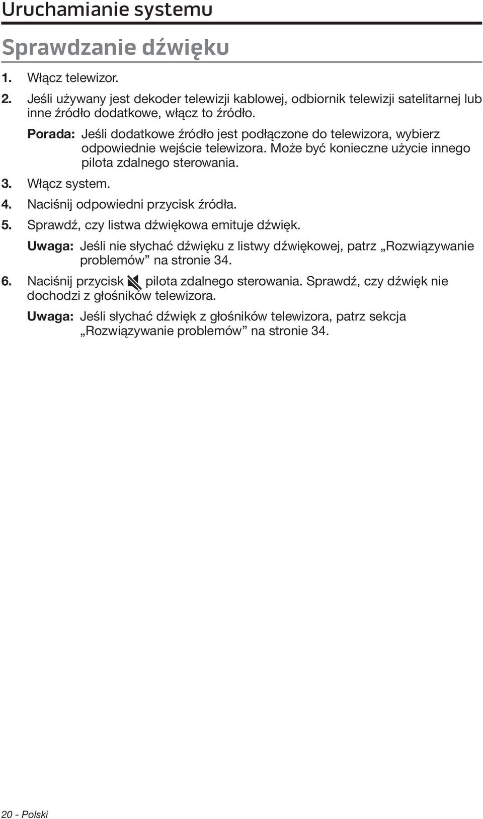Naciśnij odpowiedni przycisk źródła. 5. Sprawdź, czy listwa dźwiękowa emituje dźwięk. Uwaga: Jeśli nie słychać dźwięku z listwy dźwiękowej, patrz Rozwiązywanie problemów na stronie 34. 6.