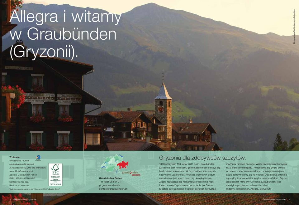 graubuenden.ch contact@graubuenden.ch Gryzonia: dla biały zdobywców cud. szczytów. 1000 szczytów, 150 jezior i 615 dolin. Graubünden można w ramach noclegu.