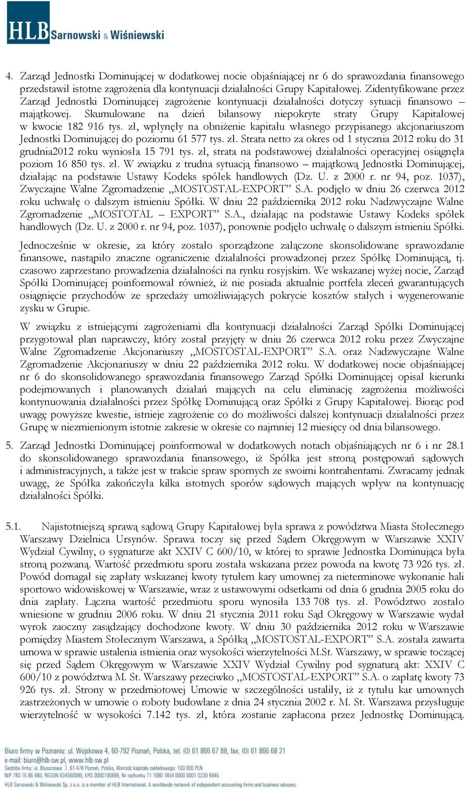 Skumulowane na dzień bilansowy niepokryte straty Grupy Kapitałowej w kwocie 182 916 tys.