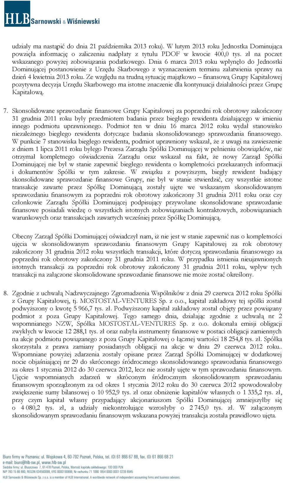 Dnia 6 marca 2013 roku wpłynęło do Jednostki Dominującej postanowienie z Urzędu Skarbowego z wyznaczeniem terminu załatwienia sprawy na dzień 4 kwietnia 2013 roku.