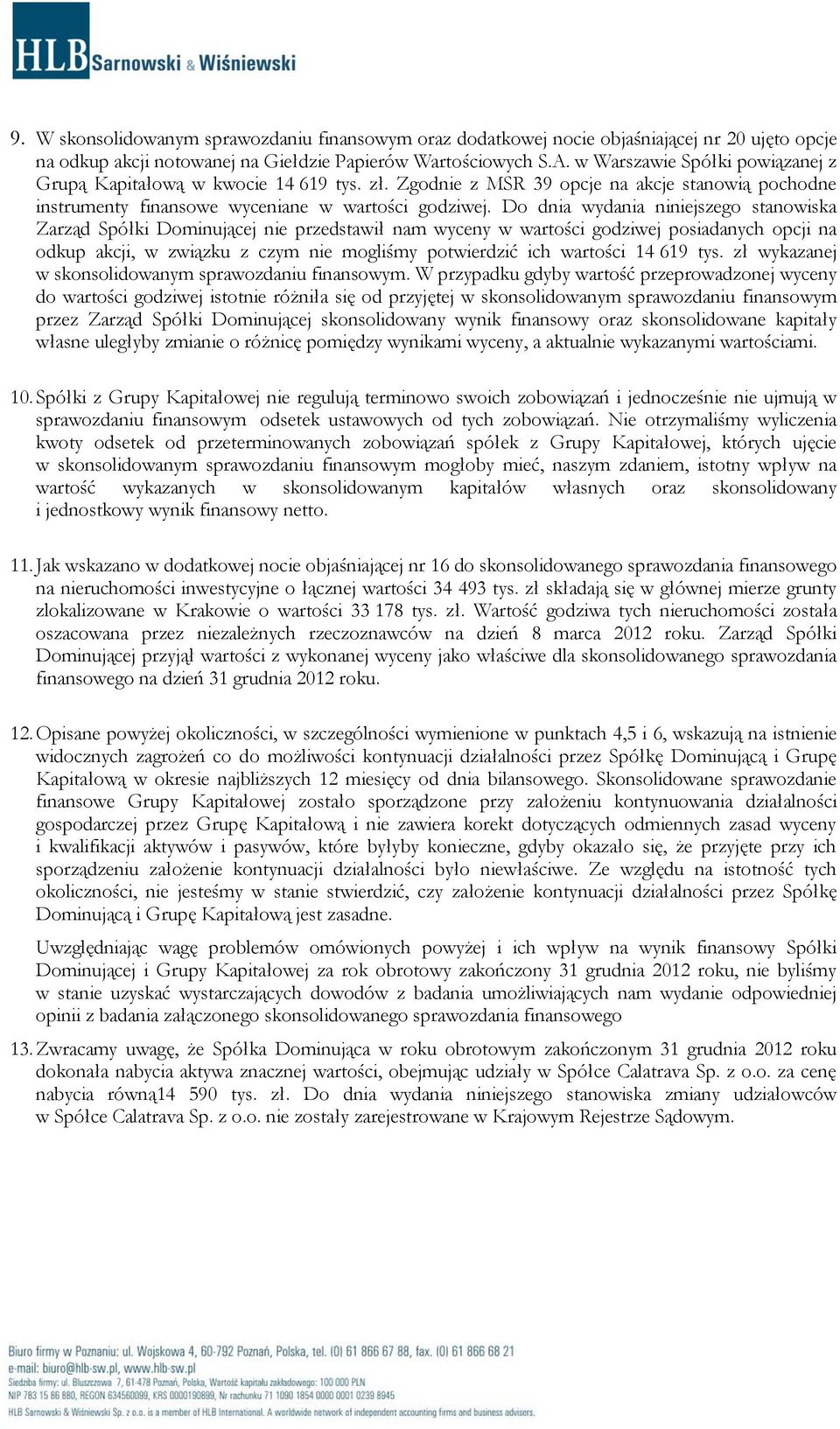 Do dnia wydania niniejszego stanowiska Zarząd Spółki Dominującej nie przedstawił nam wyceny w wartości godziwej posiadanych opcji na odkup akcji, w związku z czym nie mogliśmy potwierdzić ich
