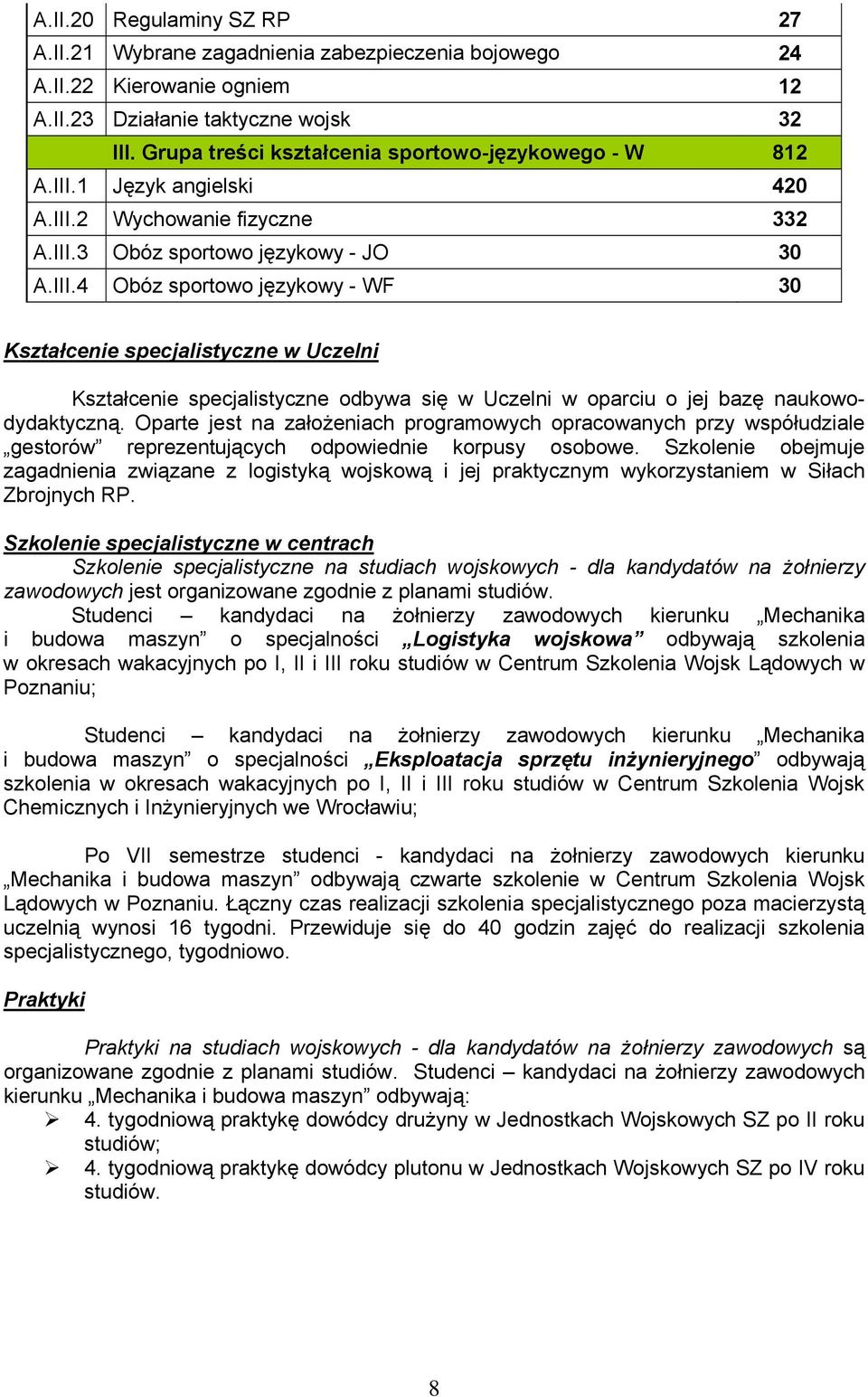 1 Język angielski 420 A.III.2 Wychowanie fizyczne 332 A.III.3 Obóz sportowo językowy - JO 30 A.III.4 Obóz sportowo językowy - WF 30 Kształcenie specjalistyczne w Uczelni Kształcenie specjalistyczne odbywa się w Uczelni w oparciu o jej bazę naukowodydaktyczną.