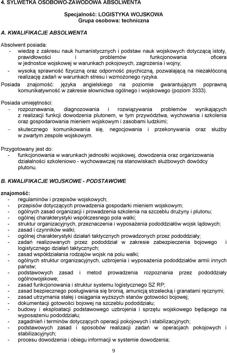 i problemów funkcjonowania oficera w jednostce wojskowej w warunkach pokojowych, zagrożenia i wojny; - wysoką sprawność fizyczną oraz odporność psychiczną, pozwalającą na niezakłóconą realizację