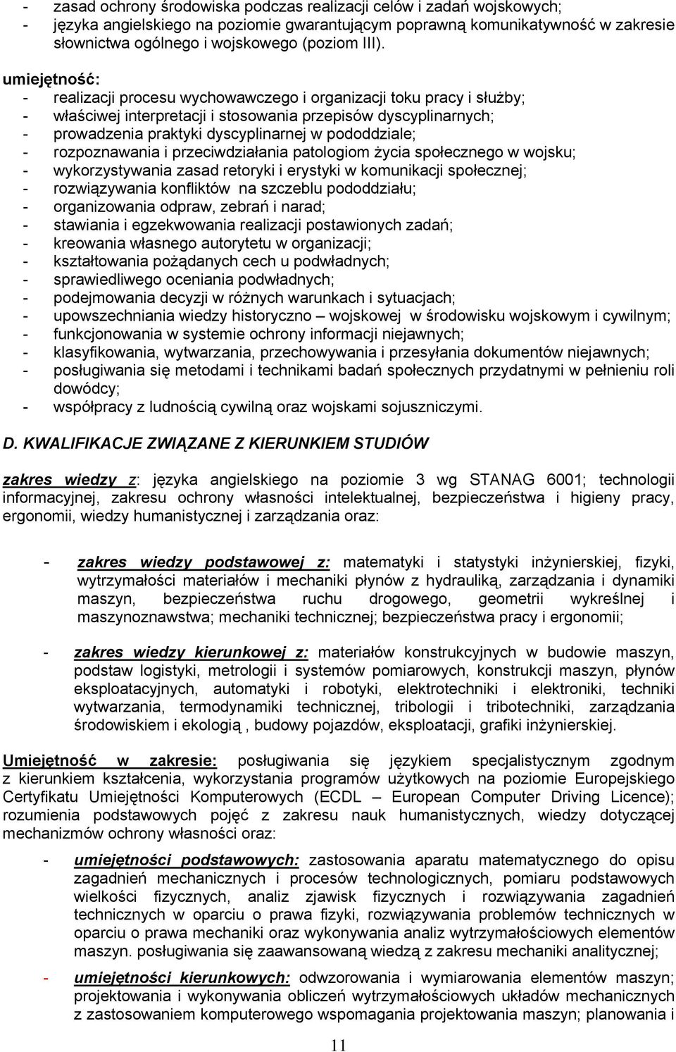 pododdziale; - rozpoznawania i przeciwdziałania patologiom życia społecznego w wojsku; - wykorzystywania zasad retoryki i erystyki w komunikacji społecznej; - rozwiązywania konfliktów na szczeblu