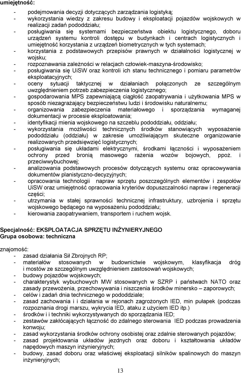 korzystania z podstawowych przepisów prawnych w działalności logistycznej w wojsku; - rozpoznawania zależności w relacjach człowiek-maszyna-środowisko; - posługiwania się UiSW oraz kontroli ich stanu
