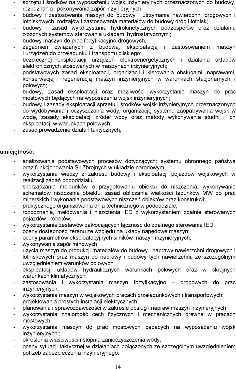 układami hydrostatycznymi; - budowy maszyn do prac fortyfikacyjno-drogowych; - zagadnień związanych z budową, eksploatacją i zastosowaniem maszyn i urządzeń do przeładunku i transportu bliskiego; -