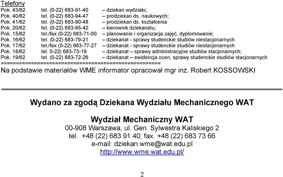 (0-22) 683-79-21 dziekanat - sprawy studenckie studiów niestacjonarnych Pok. 17/62 tel./fax (0-22) 683-77-27 dziekanat - sprawy studenckie studiów niestacjonarnych Pok. 18/62 tel.