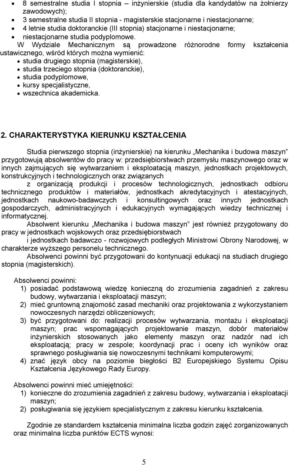W Wydziale Mechanicznym są prowadzone różnorodne formy kształcenia ustawicznego, wśród których można wymienić: studia drugiego stopnia (magisterskie), studia trzeciego stopnia (doktoranckie), studia