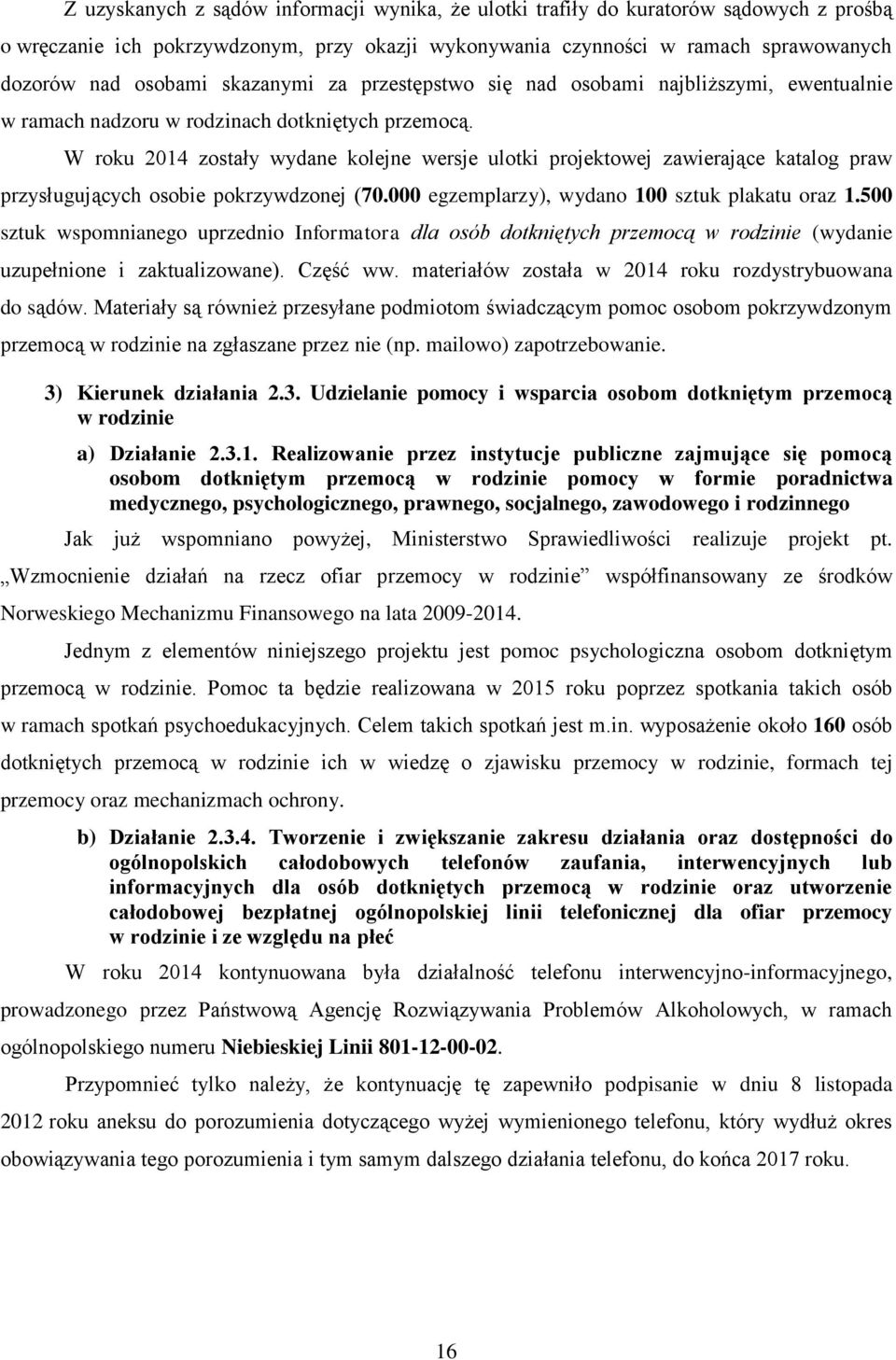 W roku 2014 zostały wydane kolejne wersje ulotki projektowej zawierające katalog praw przysługujących osobie pokrzywdzonej (70.000 egzemplarzy), wydano 100 sztuk plakatu oraz 1.