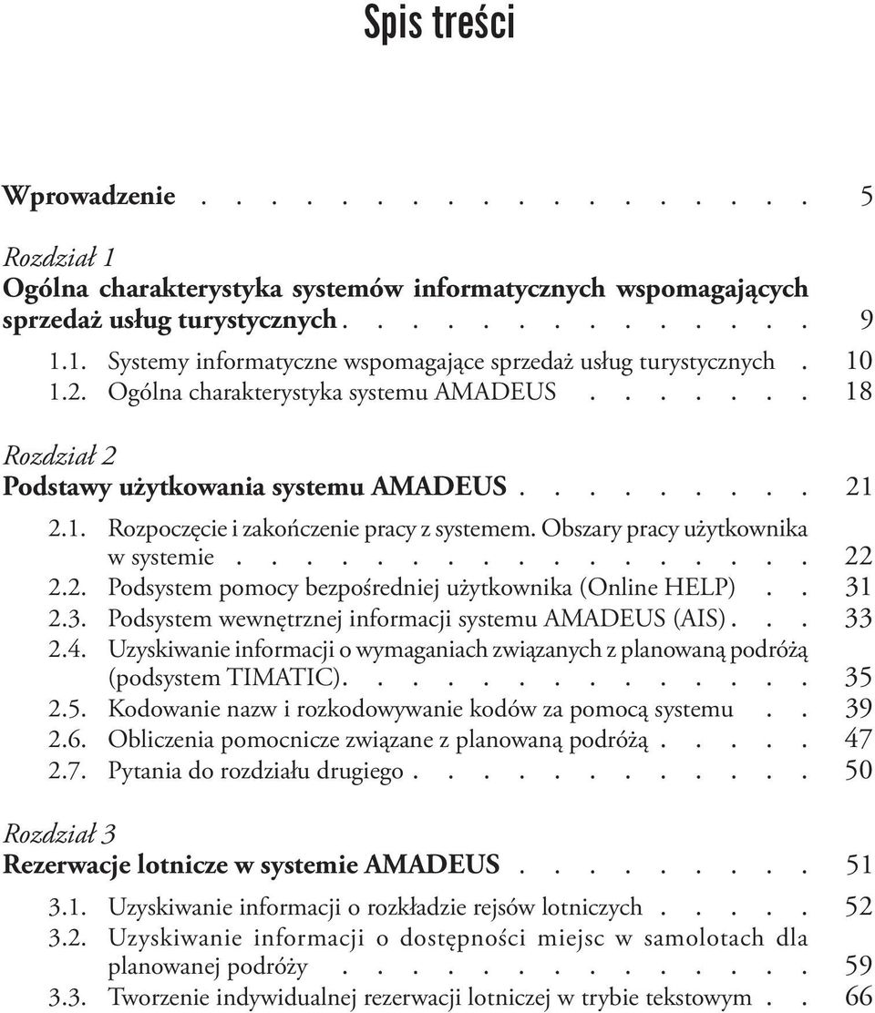 Obszary pracy użytkownika w systemie................. 22 2.2. Podsystem pomocy bezpośredniej użytkownika (Online HELP).. 31 2.3. Podsystem wewnętrznej informacji systemu AMADEUS (AIS)... 33 2.4.