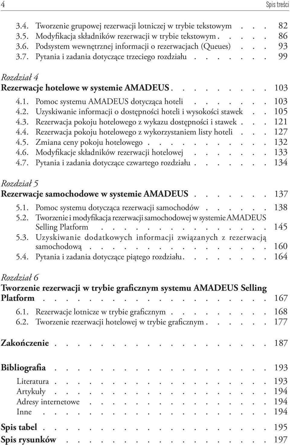 3 4.1. Pomoc systemu AMADEUS dotycząca hoteli....... 103 4.2. Uzyskiwanie informacji o dostępności hoteli i wysokości stawek.. 105 4.3. Rezerwacja pokoju hotelowego z wykazu dostępności i stawek.