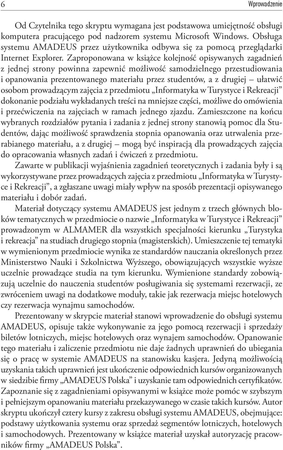 Zaproponowana w książce kolejność opisywanych zagadnień z jednej strony powinna zapewnić możliwość samodzielnego przestudiowania i opanowania prezentowanego materiału przez studentów, a z drugiej