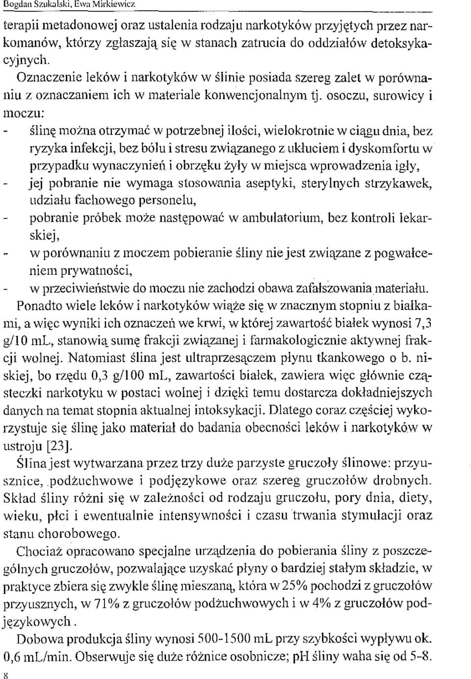 osoczu, surowicy i moczu: ślinę można otrzymać w potrzebnej ilości, wielokrotnie w ciągu dnia, bez ryzyka infekcji, bez bólu i stresu związanego z ukłuciem i dyskomfortu w przypadku wynaczynie6 i