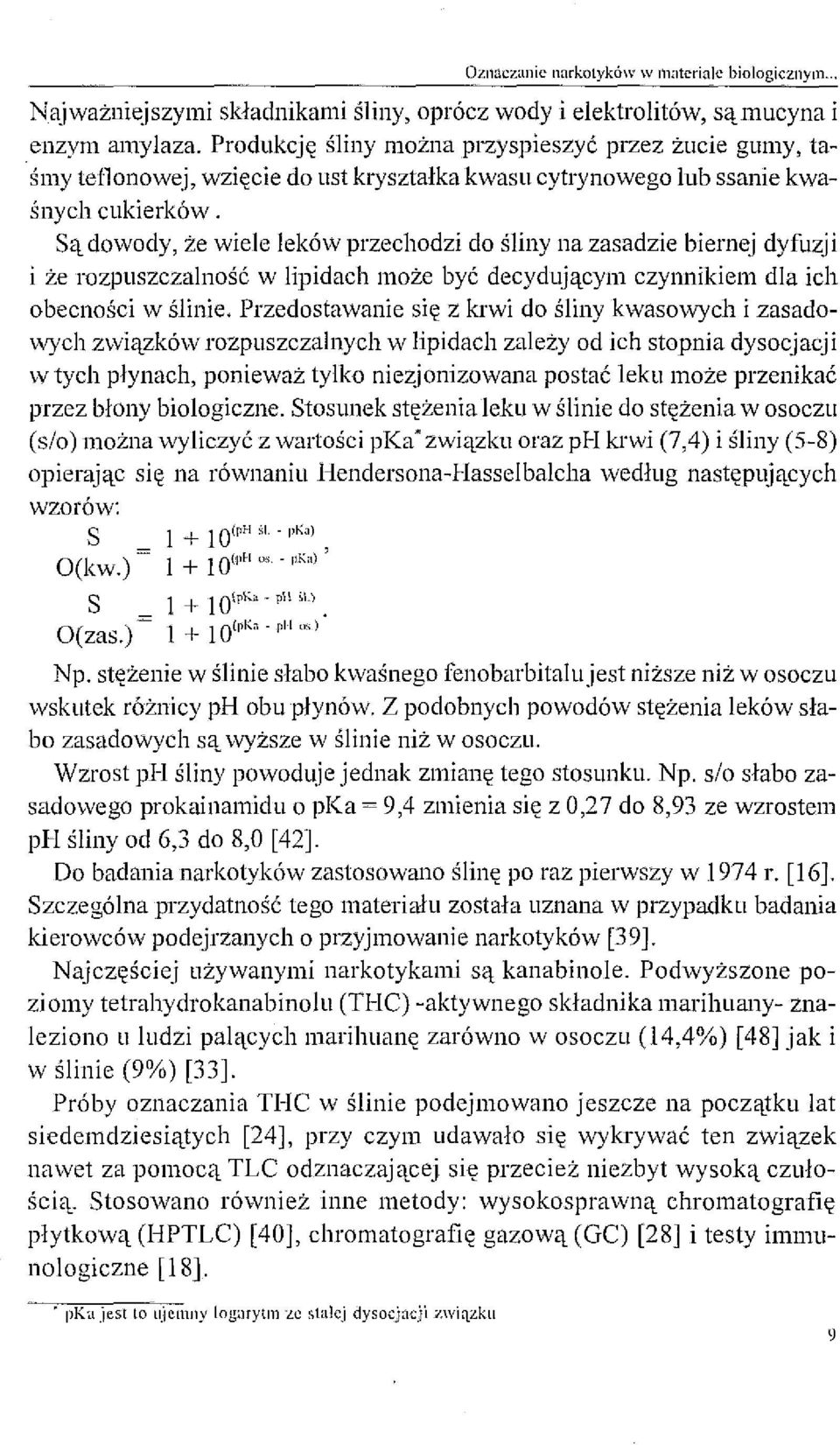 Są dowody, że wiele leków przechodzi do śliny na zasadzie biernej dyfuzji i że rozpuszczalność w lipidach może być decydującym czynnikiem dla ich obecności w ślinie.