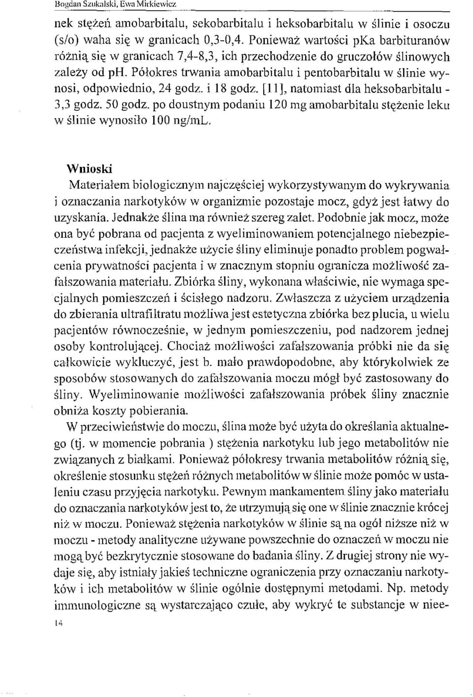 Półokres trwania amobarbitalu i pentobarbitalu w ślinie wynosi, odpowiednio, 24 godz. i 18 godz. [II], natomiast dla heksobarbitalu- 3,3 godz. 50 godz.