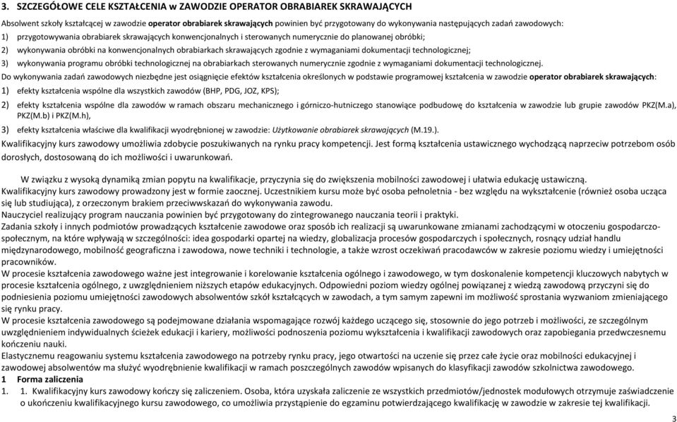 zgodnie z wymaganiami dokumentacji technologicznej; 3) wykonywania programu obróbki technologicznej na obrabiarkach sterowanych numerycznie zgodnie z wymaganiami dokumentacji technologicznej.