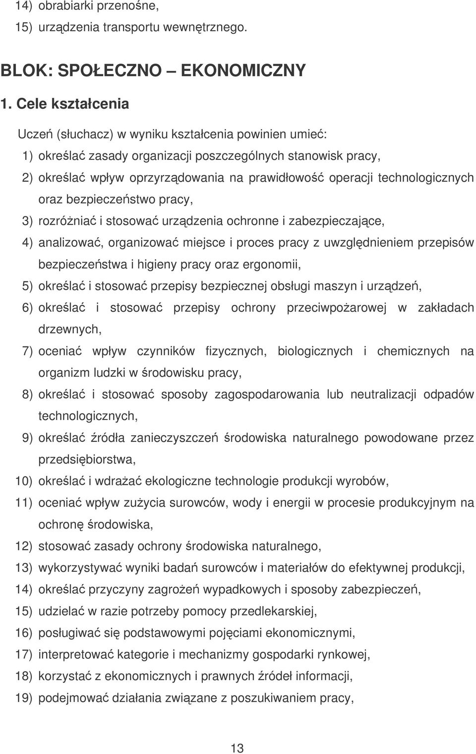 technologicznych oraz bezpieczestwo pracy, 3) rozrónia i stosowa urzdzenia ochronne i zabezpieczajce, 4) analizowa, organizowa miejsce i proces pracy z uwzgldnieniem przepisów bezpieczestwa i higieny