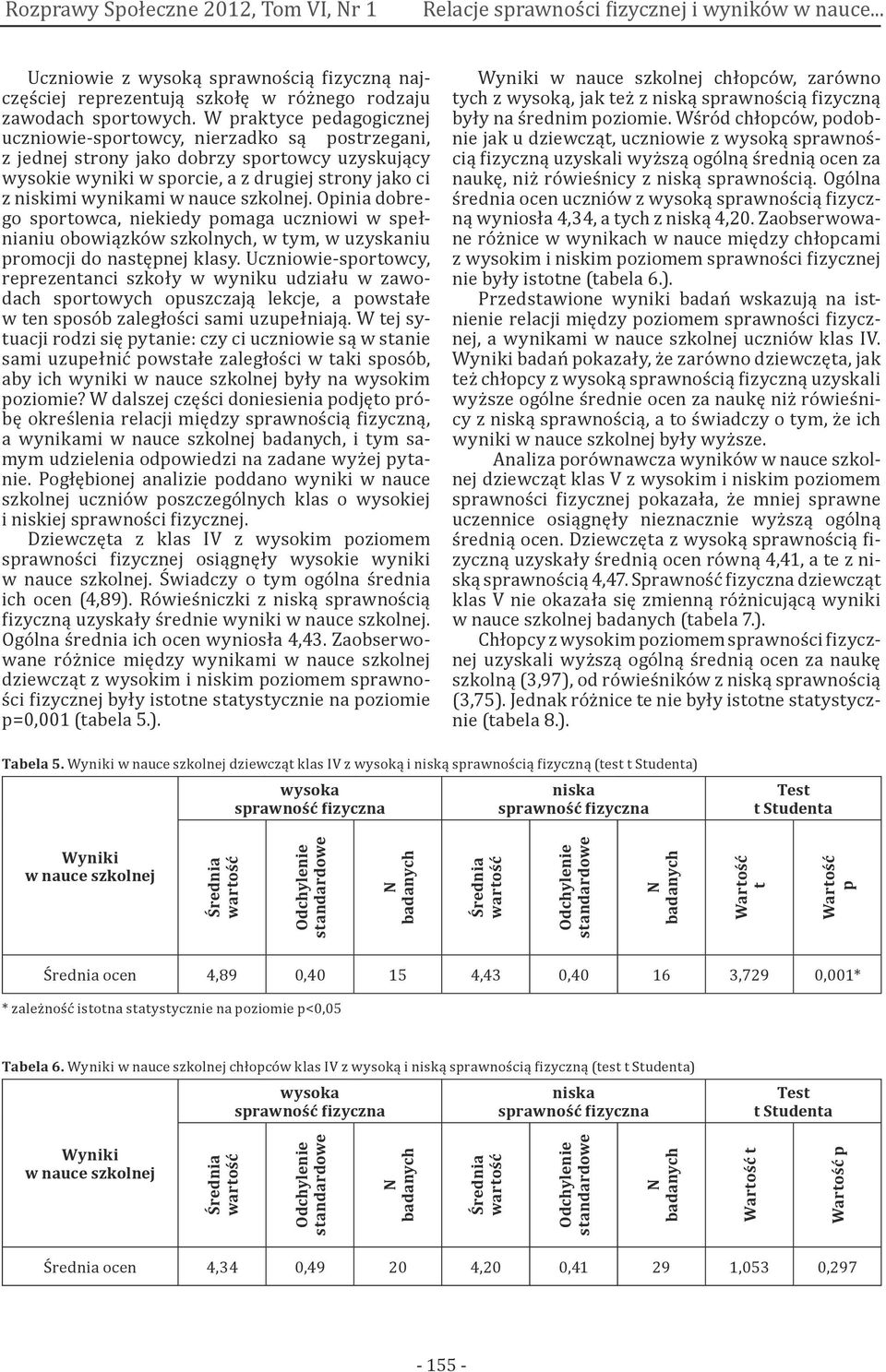 nauce szkolnej. Opinia dobrego sportowca, niekiedy pomaga uczniowi w spełnianiu obowiązków szkolnych, w tym, w uzyskaniu promocji do następnej klasy.