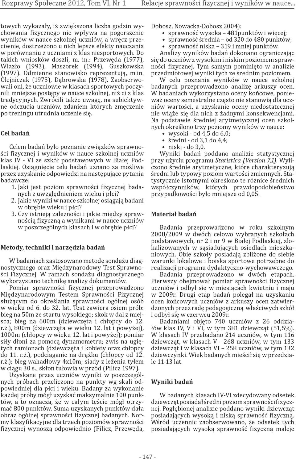 porównaniu z uczniami z klas niesportowych. Do takich wniosków doszli, m. in.: Przewęda (1977), Wlazło (1993), Maszorek (1994), Guszkowska (1997). Odmienne stanowisko reprezentują, m.in. Olejniczak (1975), Dąbrowska (1978).
