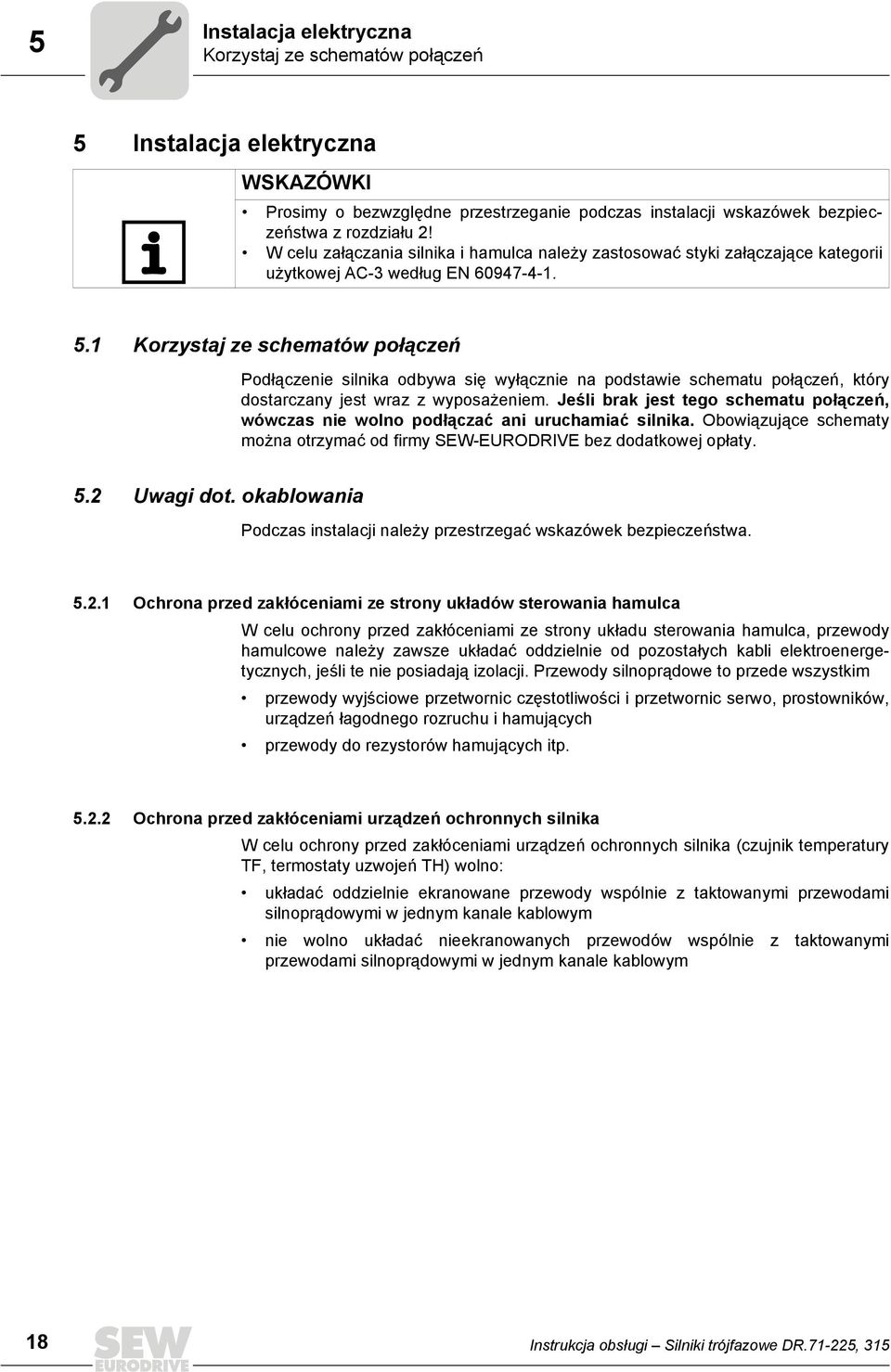 1 Korzystaj ze schematów połączeń Podłączenie silnika odbywa się wyłącznie na podstawie schematu połączeń, który dostarczany jest wraz z wyposażeniem.