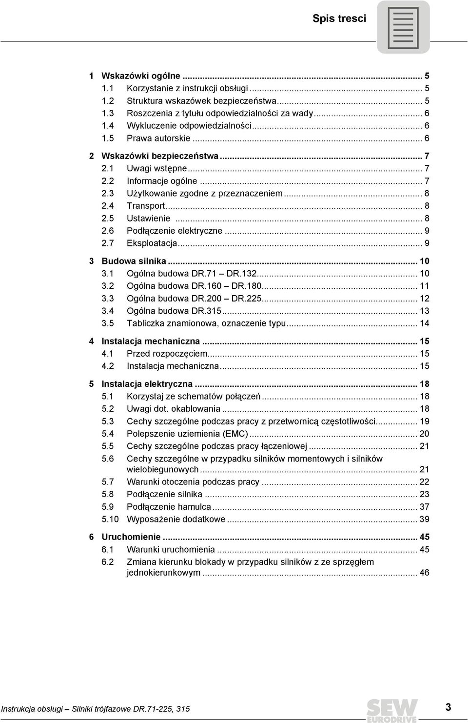 4 Transport... 8 2.5 Ustawienie... 8 2.6 Podłączenie elektryczne... 9 2.7 Eksploatacja... 9 3 Budowa silnika... 10 3.1 Ogólna budowa DR.71 DR.132... 10 3.2 Ogólna budowa DR.160 DR.180... 11 3.