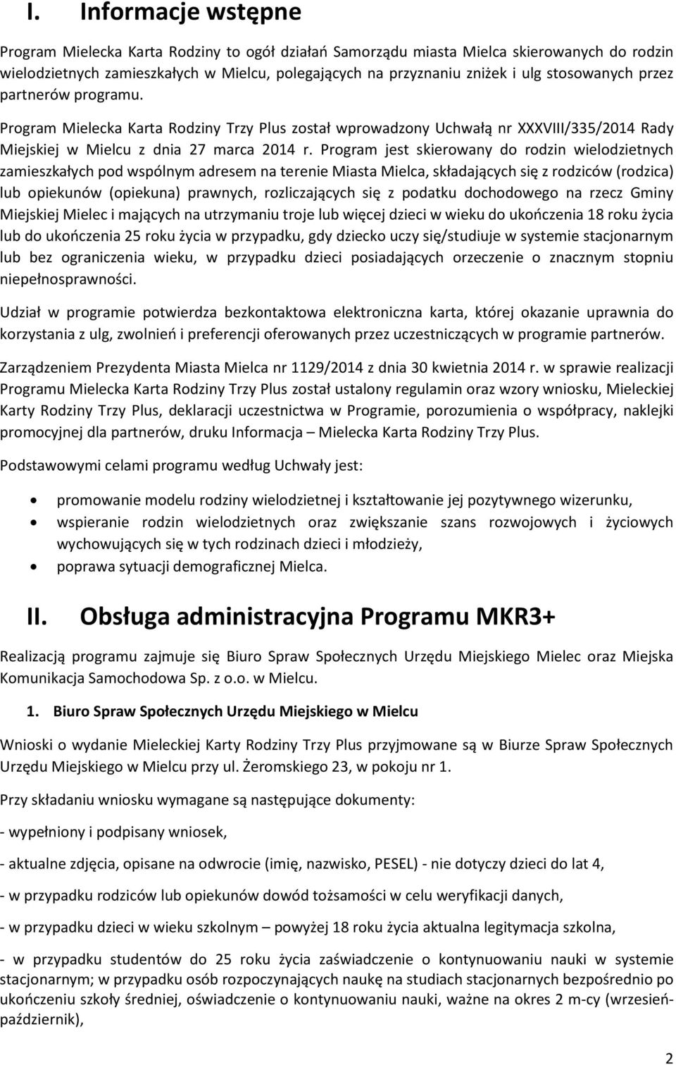 Program jest skierowany do rodzin wielodzietnych zamieszkałych pod wspólnym adresem na terenie Miasta Mielca, składających się z rodziców (rodzica) lub opiekunów (opiekuna) prawnych, rozliczających