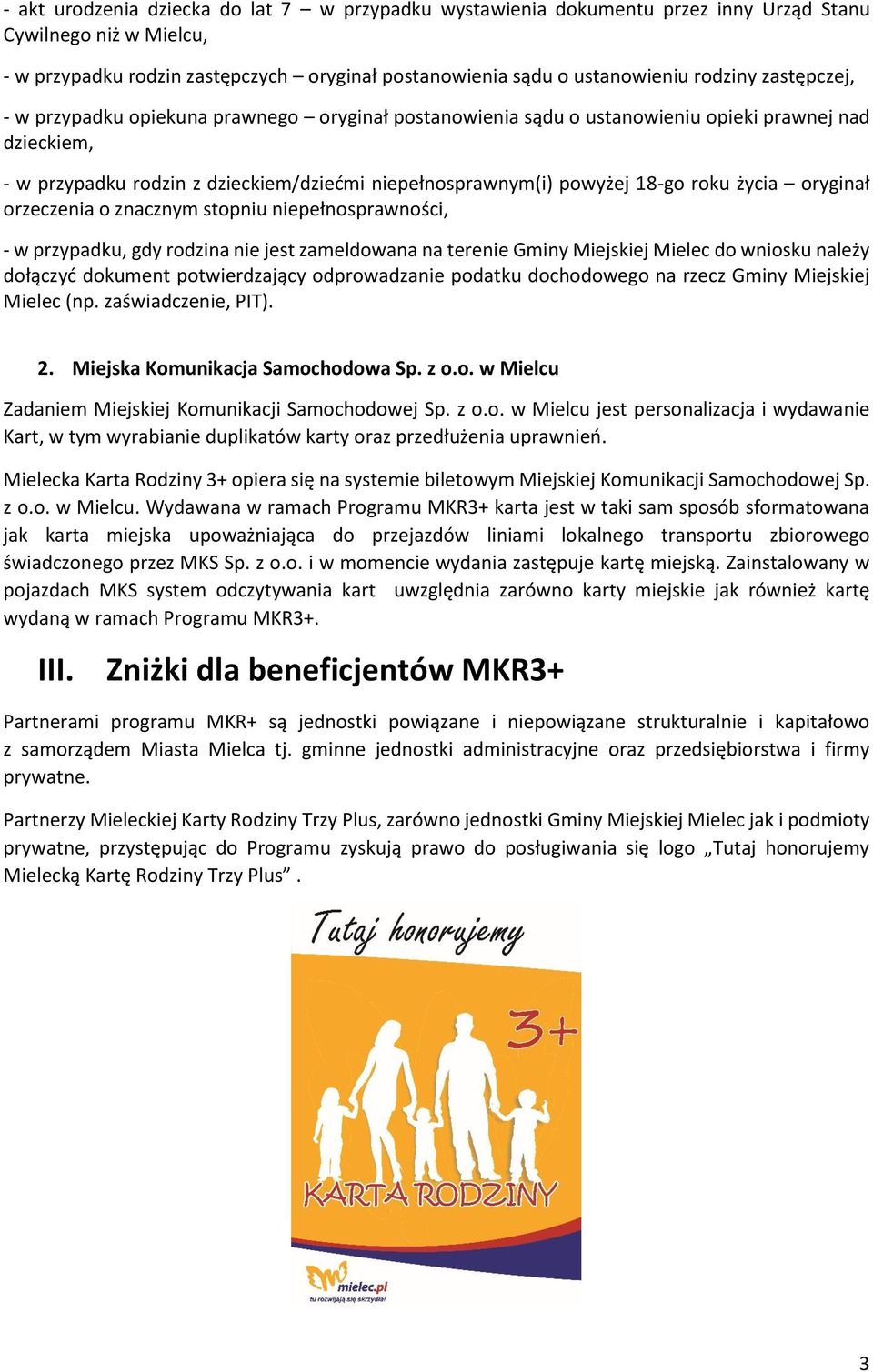 życia oryginał orzeczenia o znacznym stopniu niepełnosprawności, - w przypadku, gdy rodzina nie jest zameldowana na terenie Gminy Miejskiej Mielec do wniosku należy dołączyć dokument potwierdzający