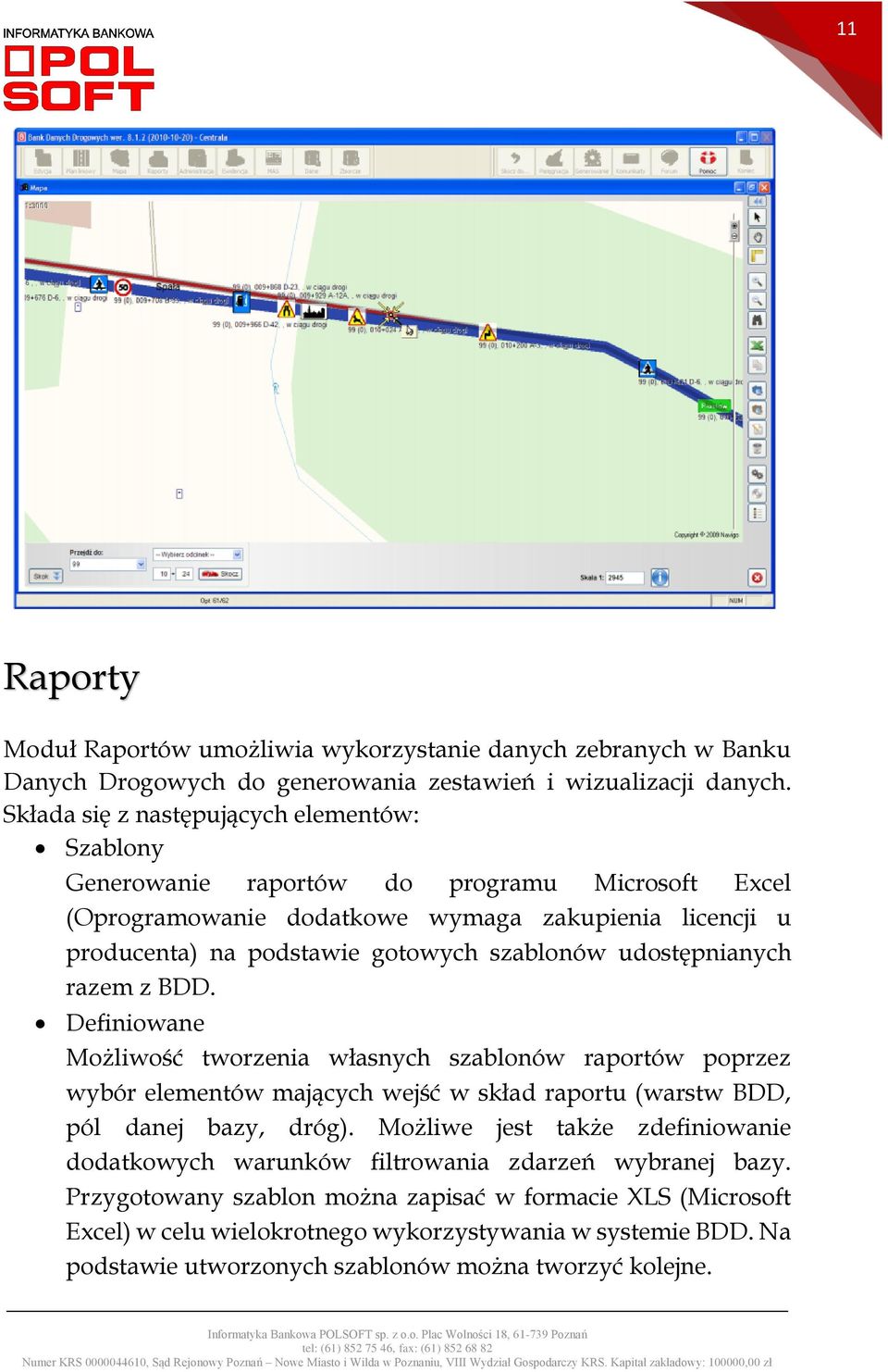 udostępnianych razem z BDD. Definiowane Możliwość tworzenia własnych szablonów raportów poprzez wybór elementów mających wejść w skład raportu (warstw BDD, pól danej bazy, dróg).
