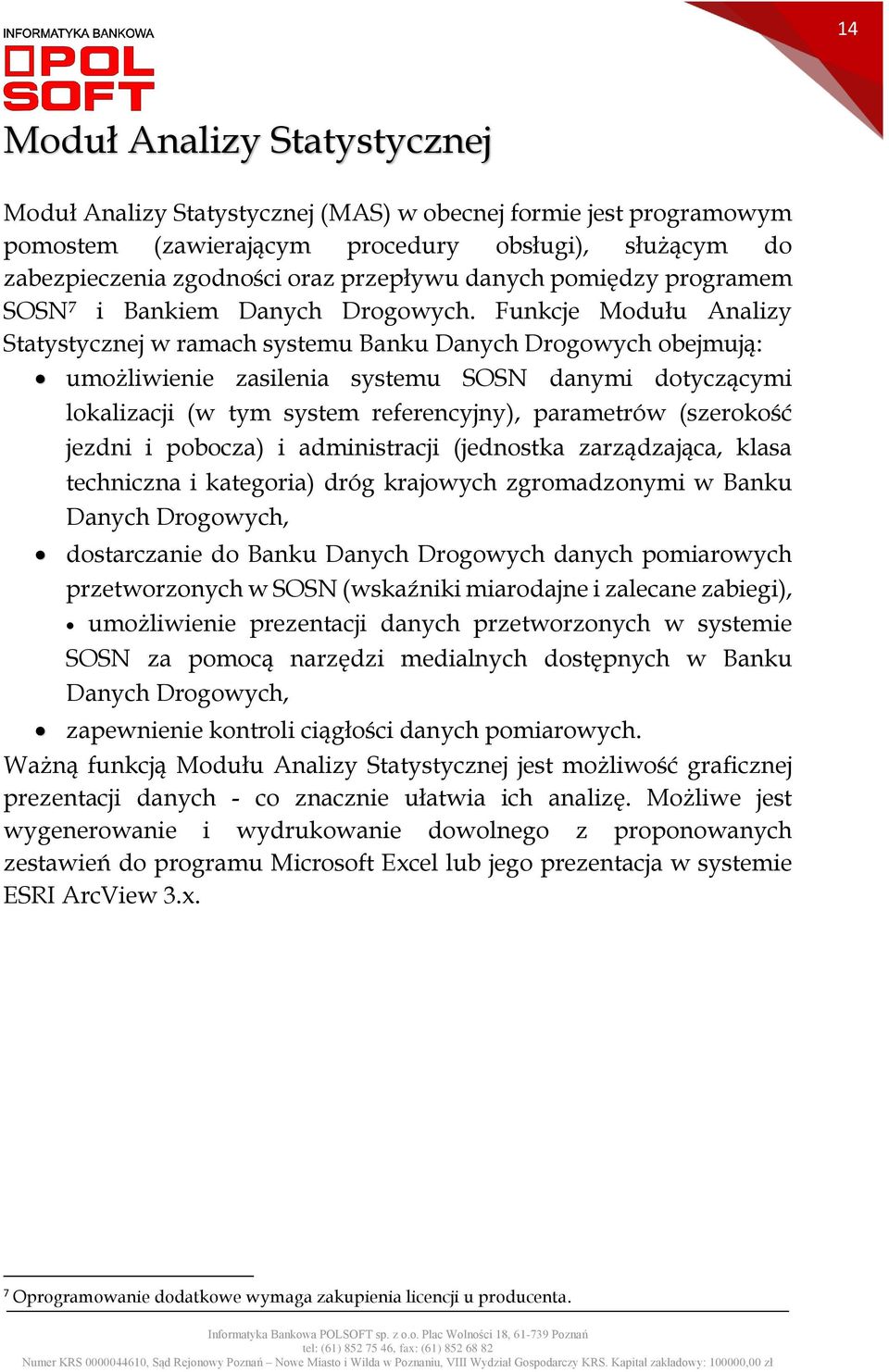 Funkcje Modułu Analizy Statystycznej w ramach systemu Banku Danych Drogowych obejmują: umożliwienie zasilenia systemu SOSN danymi dotyczącymi lokalizacji (w tym system referencyjny), parametrów