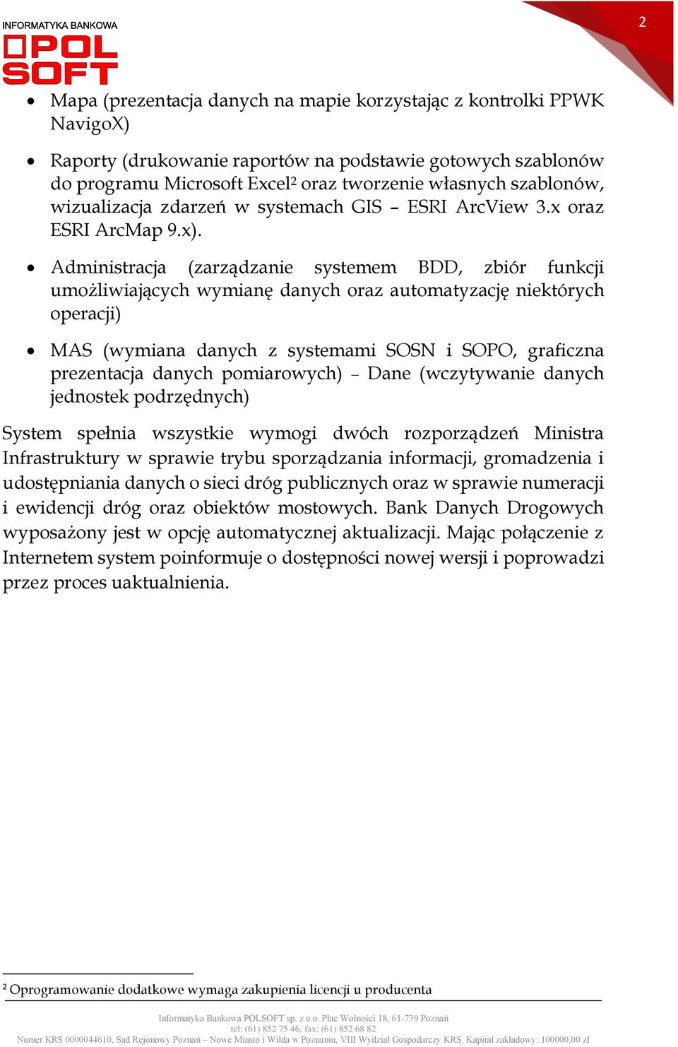 Administracja (zarządzanie systemem BDD, zbiór funkcji umożliwiających wymianę danych oraz automatyzację niektórych operacji) MAS (wymiana danych z systemami SOSN i SOPO, graficzna prezentacja danych