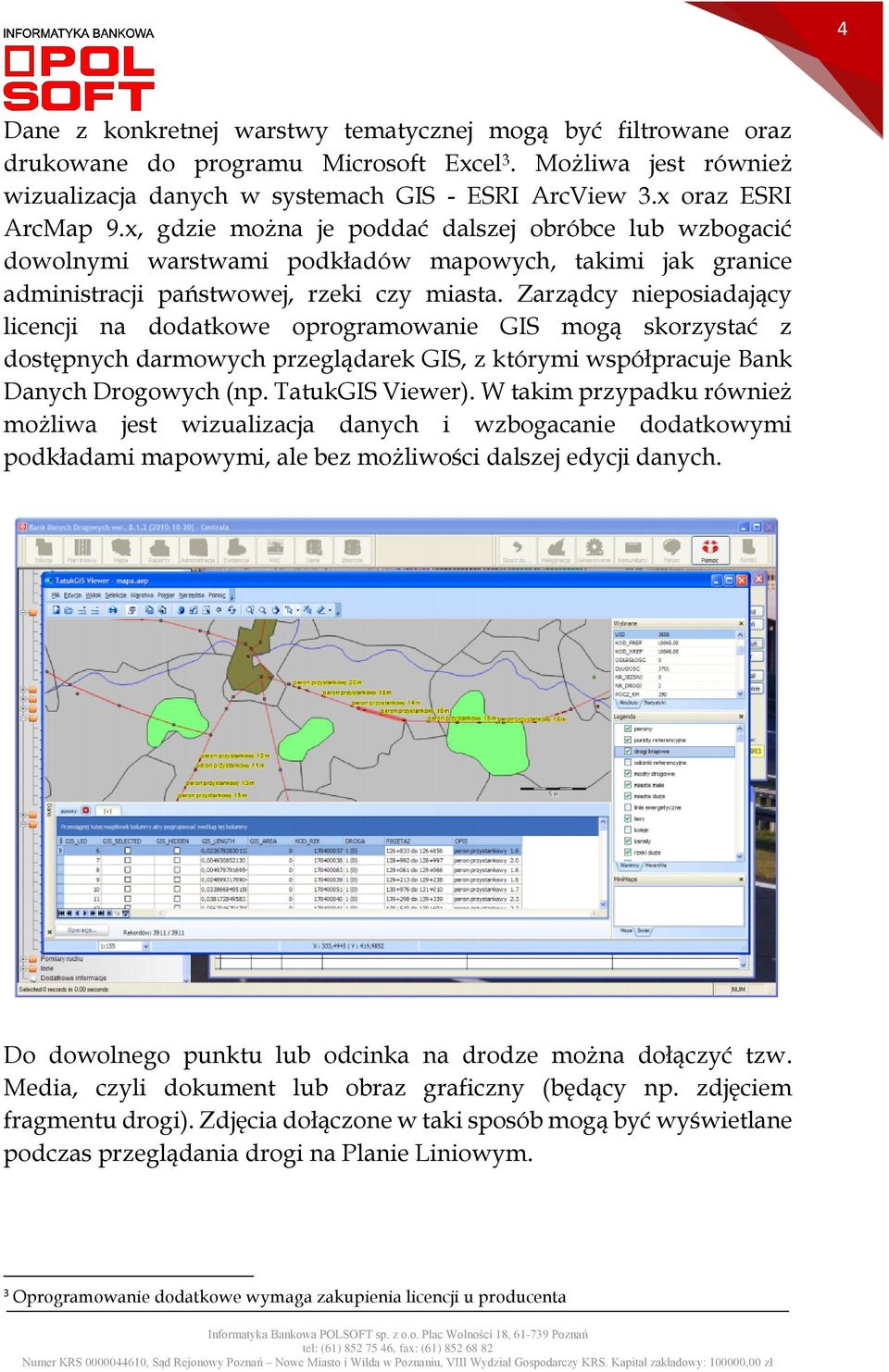 Zarządcy nieposiadający licencji na dodatkowe oprogramowanie GIS mogą skorzystać z dostępnych darmowych przeglądarek GIS, z którymi współpracuje Bank Danych Drogowych (np. TatukGIS Viewer).